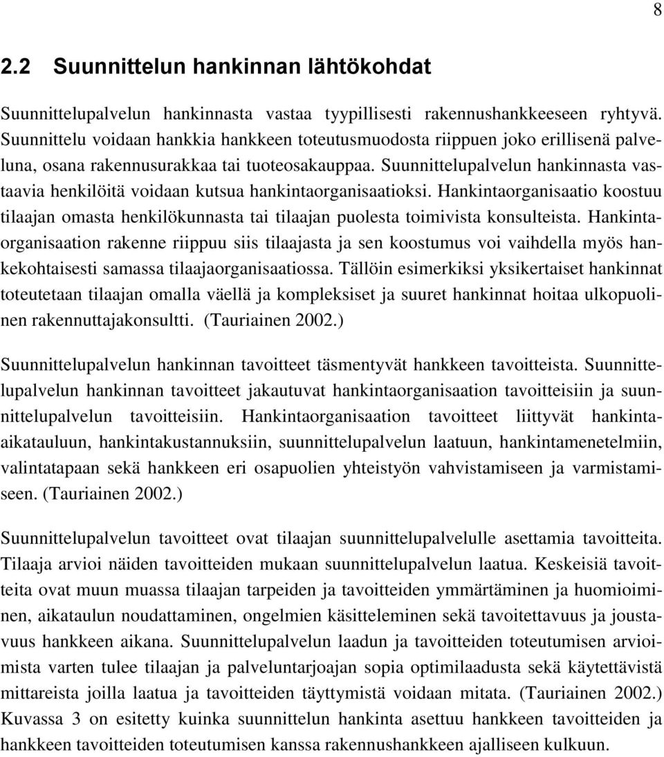 Suunnittelupalvelun hankinnasta vastaavia henkilöitä voidaan kutsua hankintaorganisaatioksi. Hankintaorganisaatio koostuu tilaajan omasta henkilökunnasta tai tilaajan puolesta toimivista konsulteista.