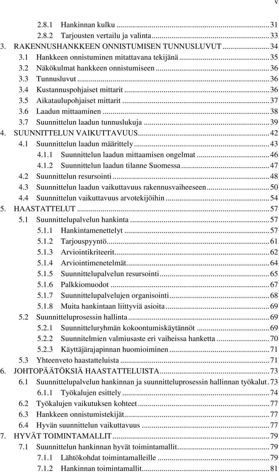 7 Suunnittelun laadun tunnuslukuja... 39 4. SUUNNITTELUN VAIKUTTAVUUS... 42 4.1 Suunnittelun laadun määrittely... 43 4.1.1 Suunnittelun laadun mittaamisen ongelmat... 46 4.1.2 Suunnittelun laadun tilanne Suomessa.