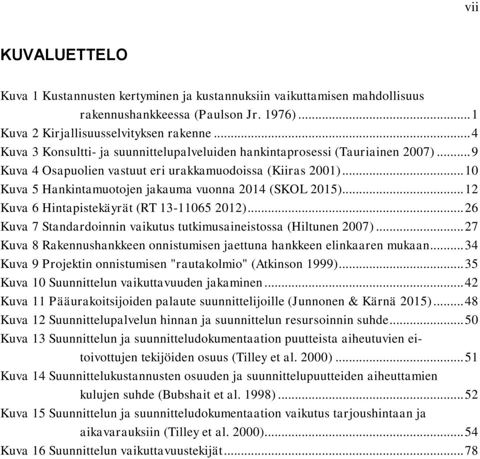 .. 10 Kuva 5 Hankintamuotojen jakauma vuonna 2014 (SKOL 2015)... 12 Kuva 6 Hintapistekäyrät (RT 13-11065 2012)... 26 Kuva 7 Standardoinnin vaikutus tutkimusaineistossa (Hiltunen 2007).