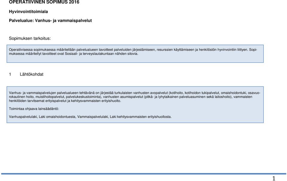 1 Lähtökohdat Vanhus- ja vammaispalvelujen palvelualueen tehtävänä on järjestää turkulaisten vanhusten avopalvelut (kotihoito, kotihoidon tukipalvelut, omaishoidontuki, osavuorokautinen hoito,