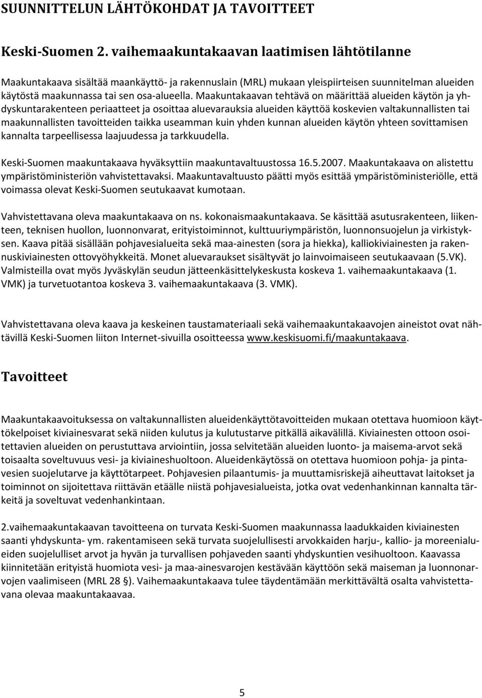 Maakuntakaavan tehtävä on määrittää alueiden käytön ja yhdyskuntarakenteen periaatteet ja osoittaa aluevarauksia alueiden käyttöä koskevien valtakunnallisten tai maakunnallisten tavoitteiden taikka