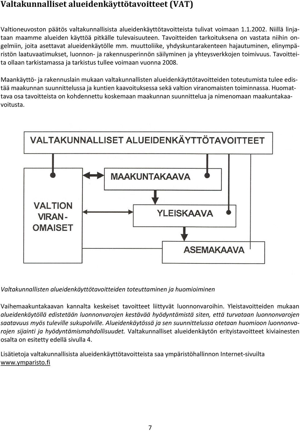 muuttoliike, yhdyskuntarakenteen hajautuminen, elinympäristön laatuvaatimukset, luonnon- ja rakennusperinnön säilyminen ja yhteysverkkojen toimivuus.