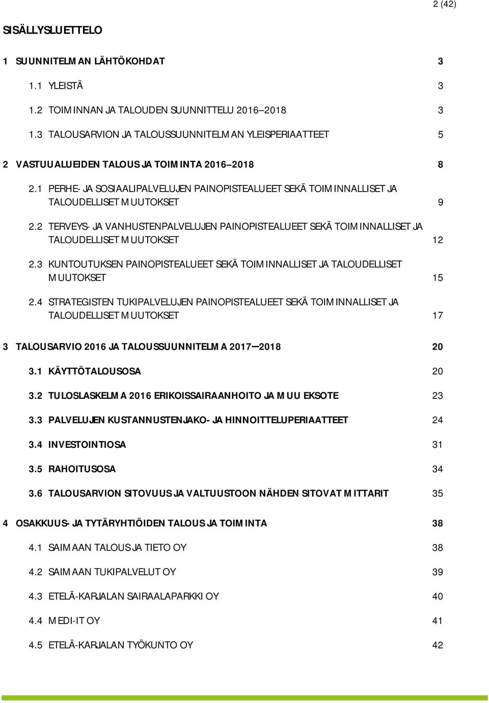 1 PERHE- JA SOSIAALIPALVELUJEN PAINOPISTEALUEET SEKÄ TOIMINNALLISET JA TALOUDELLISET MUUTOKSET 9 2.