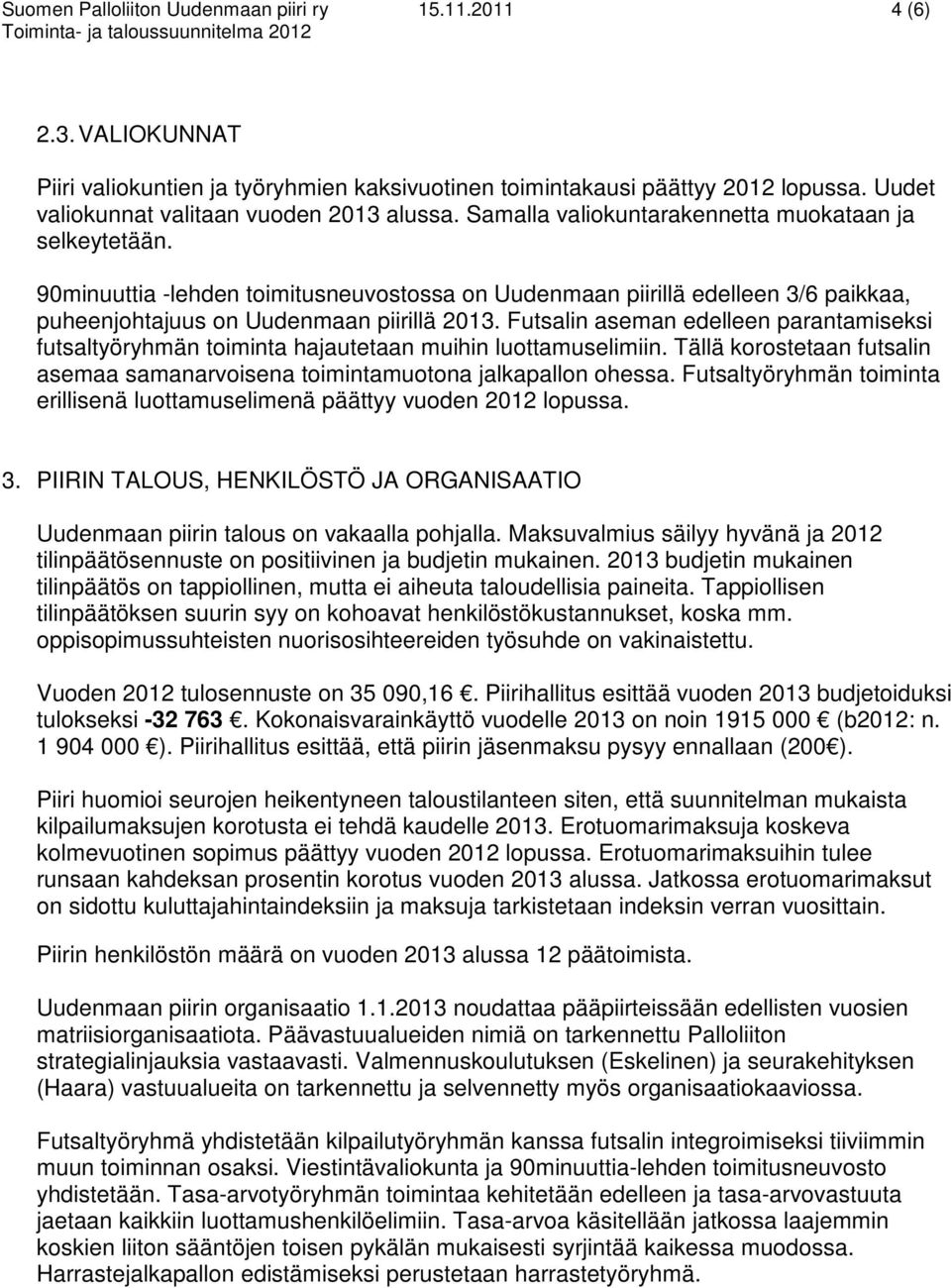 90minuuttia -lehden toimitusneuvostossa on Uudenmaan piirillä edelleen 3/6 paikkaa, puheenjohtajuus on Uudenmaan piirillä 2013.