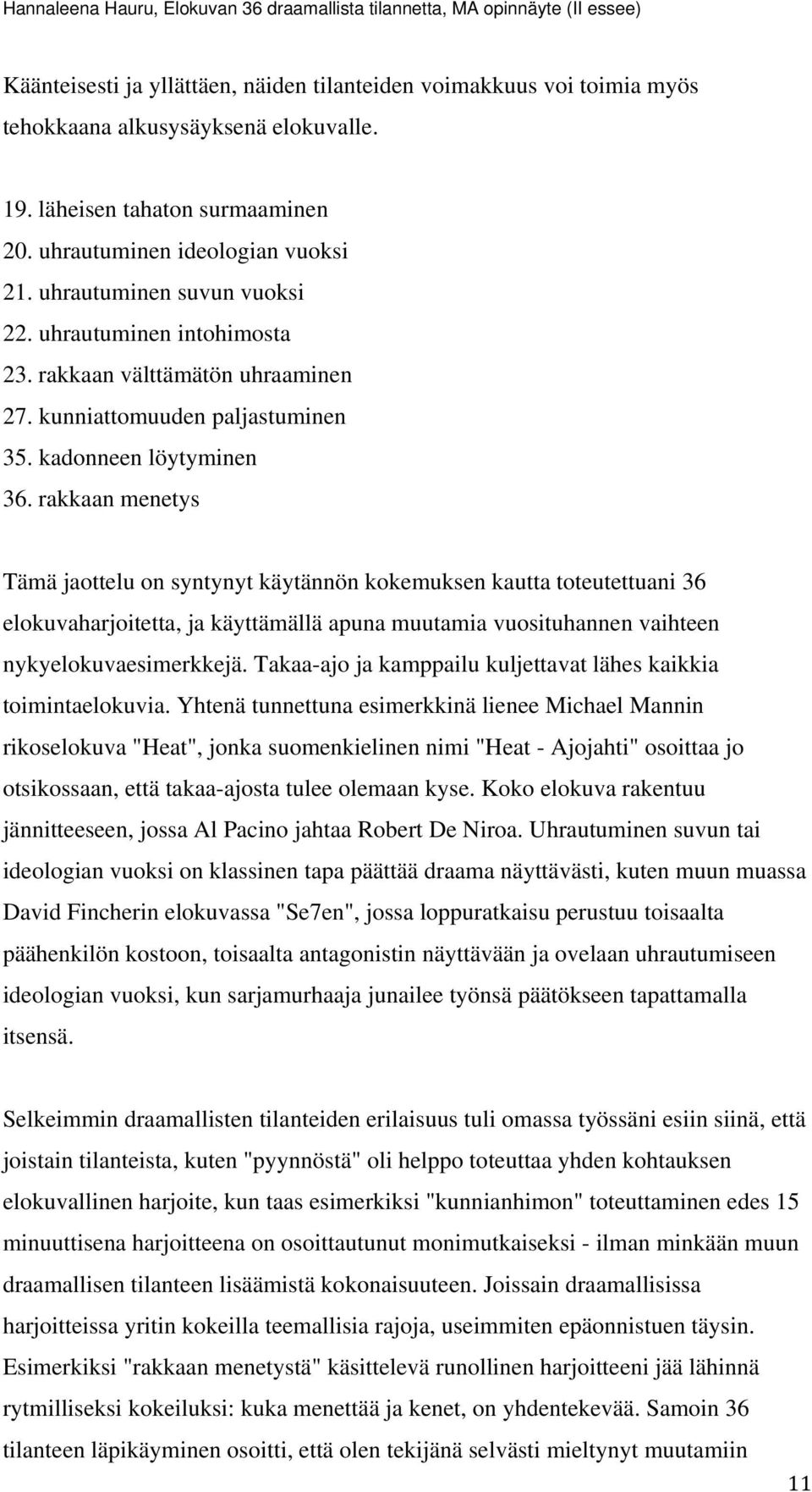 rakkaan menetys Tämä jaottelu on syntynyt käytännön kokemuksen kautta toteutettuani 36 elokuvaharjoitetta, ja käyttämällä apuna muutamia vuosituhannen vaihteen nykyelokuvaesimerkkejä.