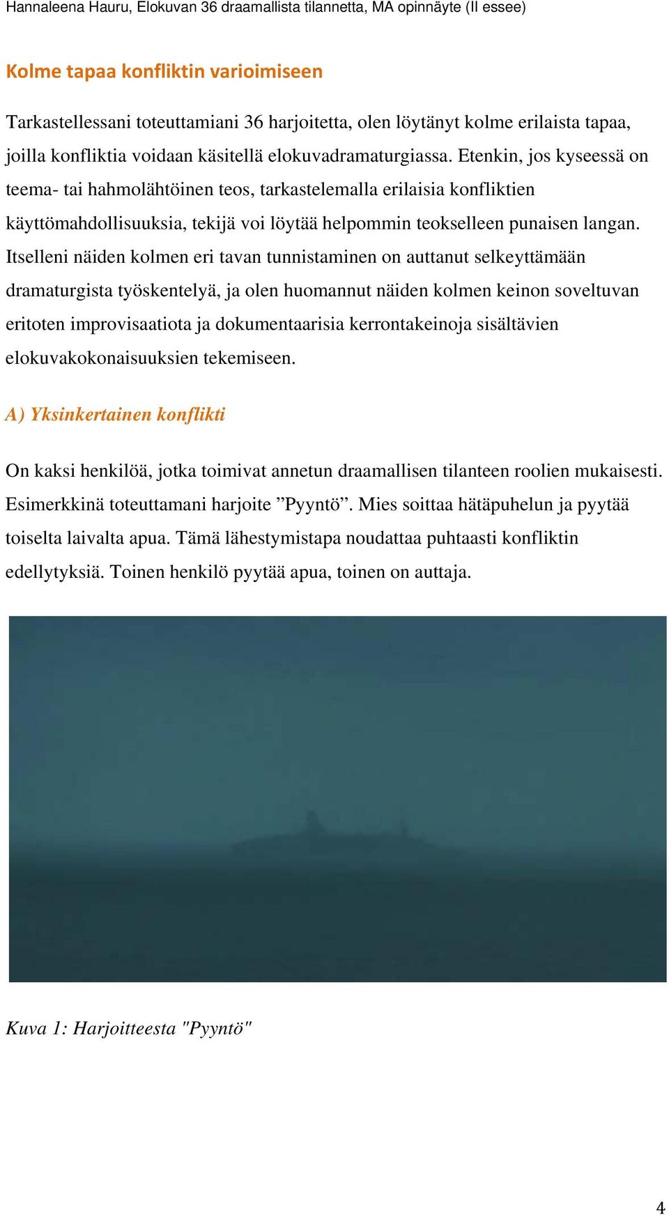 Itselleni näiden kolmen eri tavan tunnistaminen on auttanut selkeyttämään dramaturgista työskentelyä, ja olen huomannut näiden kolmen keinon soveltuvan eritoten improvisaatiota ja dokumentaarisia