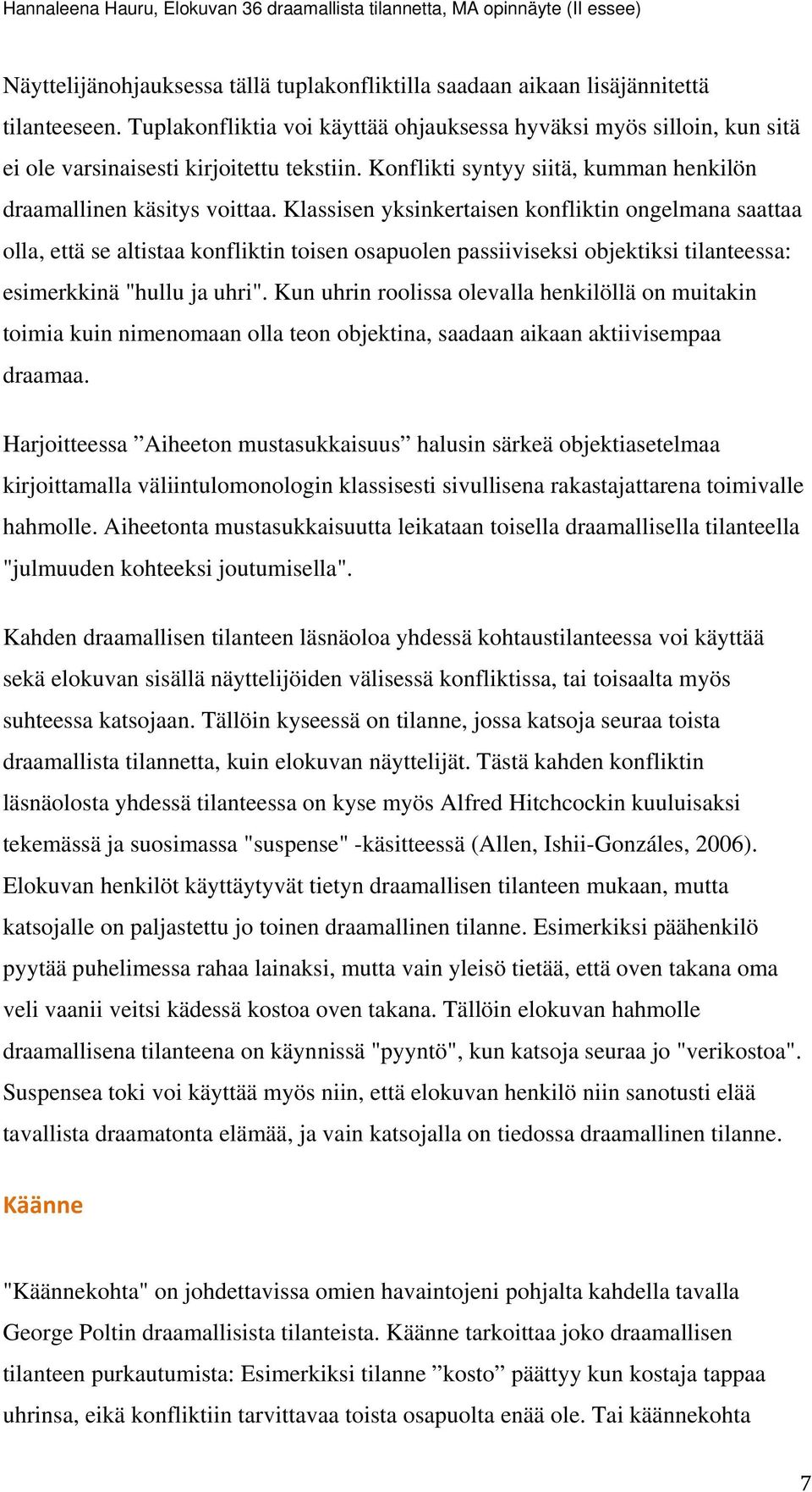 Klassisen yksinkertaisen konfliktin ongelmana saattaa olla, että se altistaa konfliktin toisen osapuolen passiiviseksi objektiksi tilanteessa: esimerkkinä "hullu ja uhri".