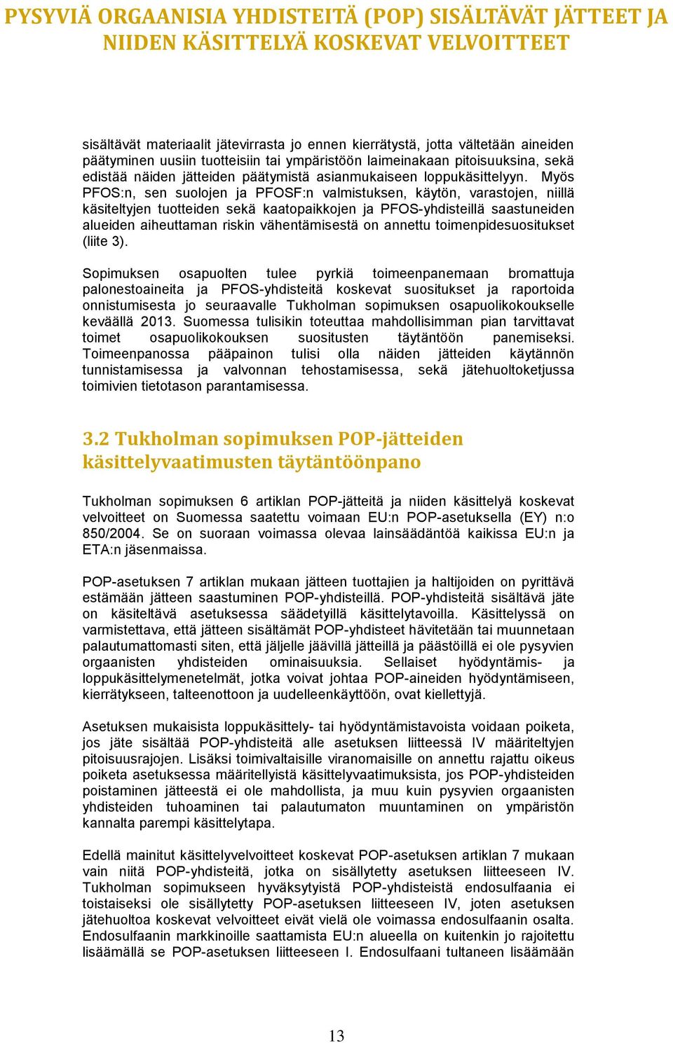 Myös PFOS:n, sen suolojen ja PFOSF:n valmistuksen, käytön, varastojen, niillä käsiteltyjen tuotteiden sekä kaatopaikkojen ja PFOS-yhdisteillä saastuneiden alueiden aiheuttaman riskin vähentämisestä