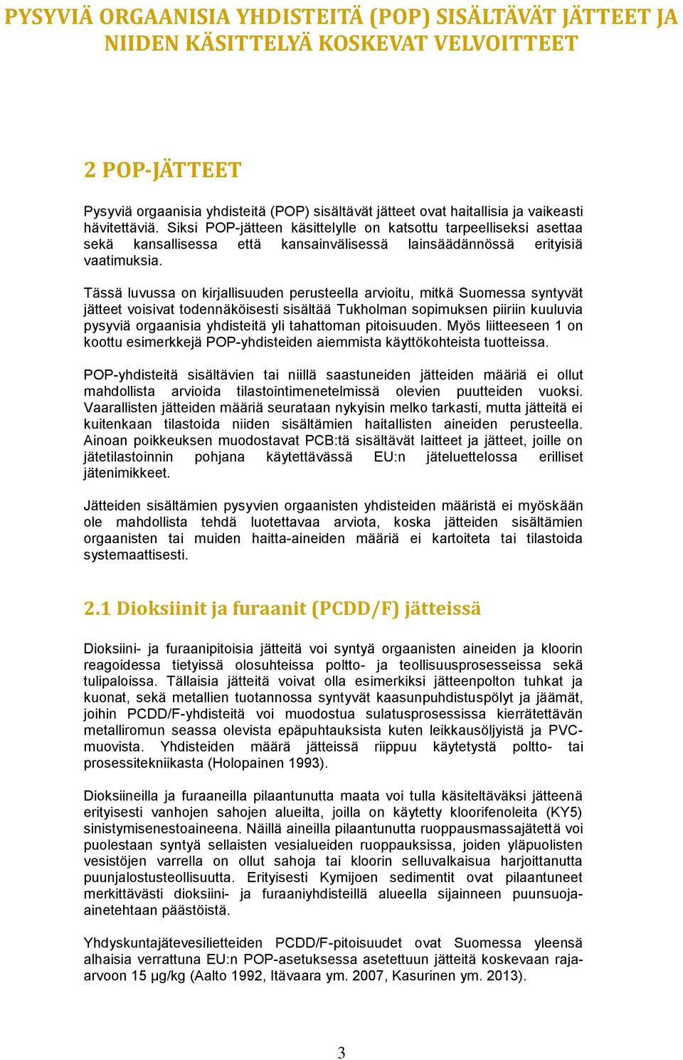 Tässä luvussa on kirjallisuuden perusteella arvioitu, mitkä Suomessa syntyvät jätteet voisivat todennäköisesti sisältää Tukholman sopimuksen piiriin kuuluvia pysyviä orgaanisia yhdisteitä yli