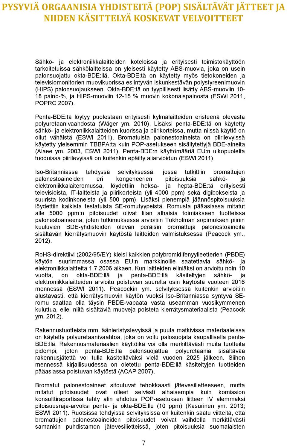 Okta-BDE:tä on tyypillisesti lisätty ABS-muoviin 10-18 paino-%, ja HIPS-muoviin 12-15 % muovin kokonaispainosta (ESWI 2011, POPRC 2007).