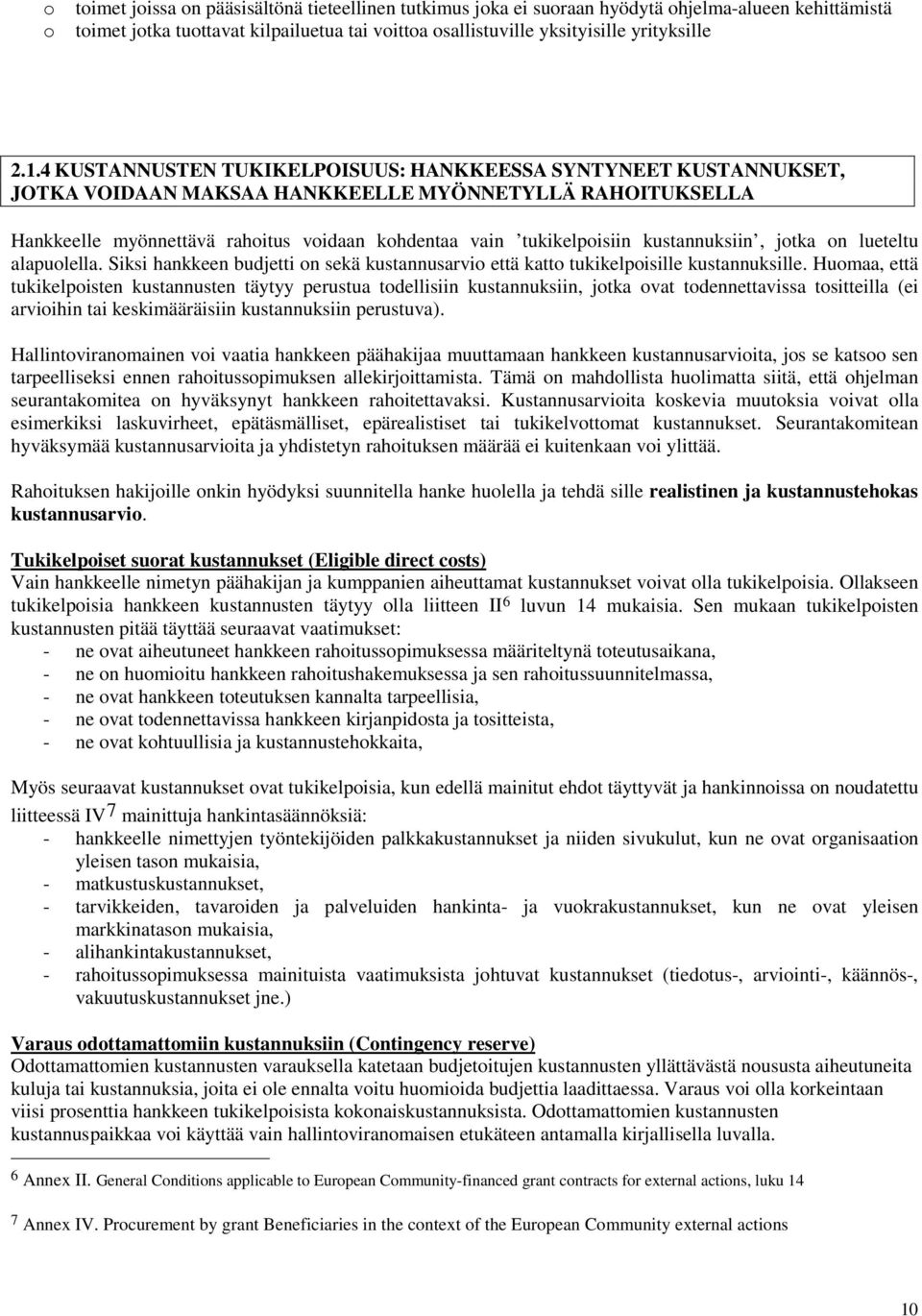 kustannuksiin, jotka on lueteltu alapuolella. Siksi hankkeen budjetti on sekä kustannusarvio että katto tukikelpoisille kustannuksille.