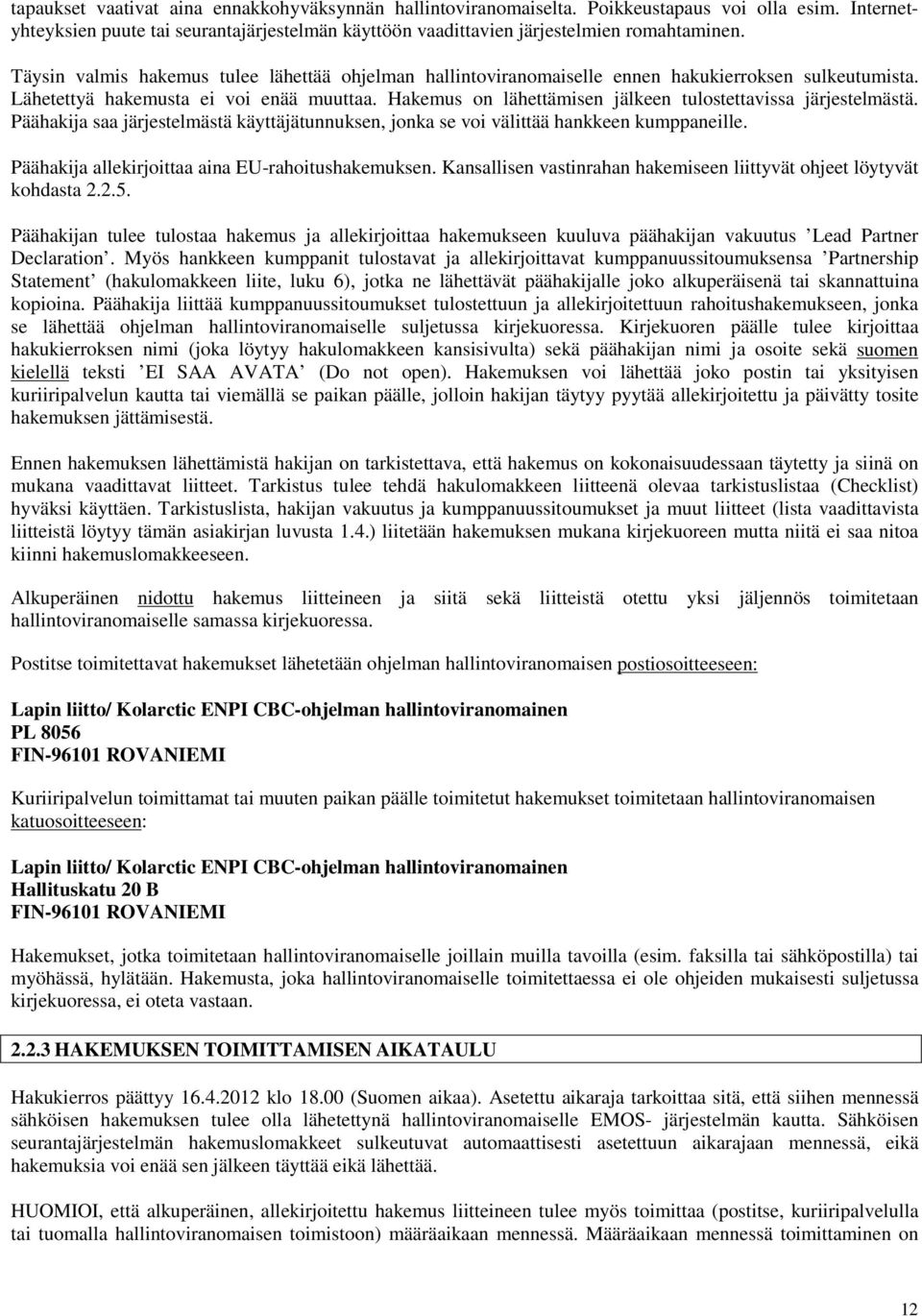 Hakemus on lähettämisen jälkeen tulostettavissa järjestelmästä. Päähakija saa järjestelmästä käyttäjätunnuksen, jonka se voi välittää hankkeen kumppaneille.