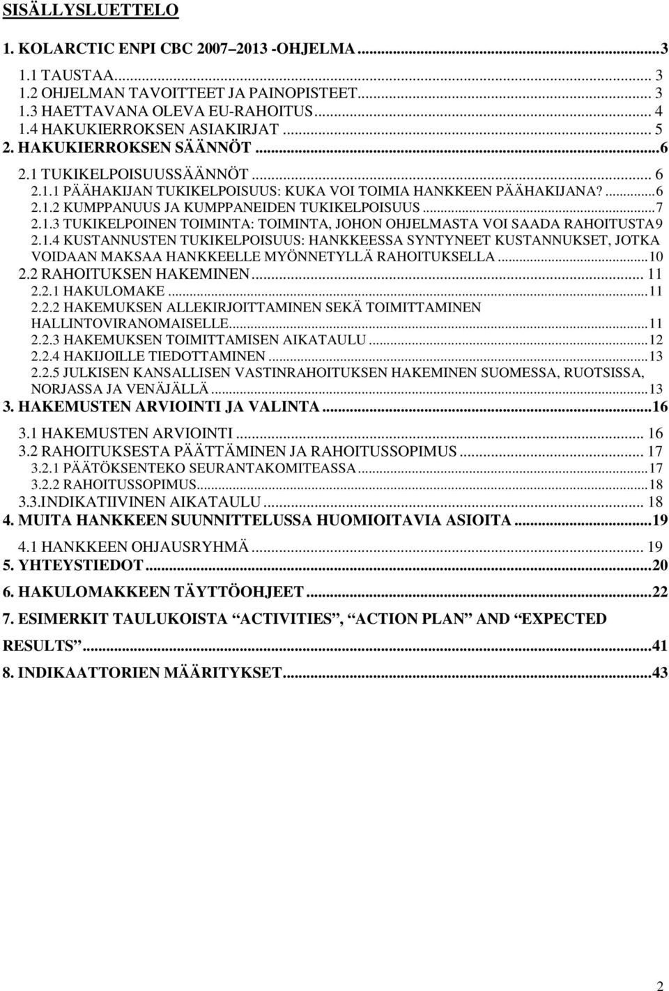 1.4 KUSTANNUSTEN TUKIKELPOISUUS: HANKKEESSA SYNTYNEET KUSTANNUKSET, JOTKA VOIDAAN MAKSAA HANKKEELLE MYÖNNETYLLÄ RAHOITUKSELLA... 10 2.