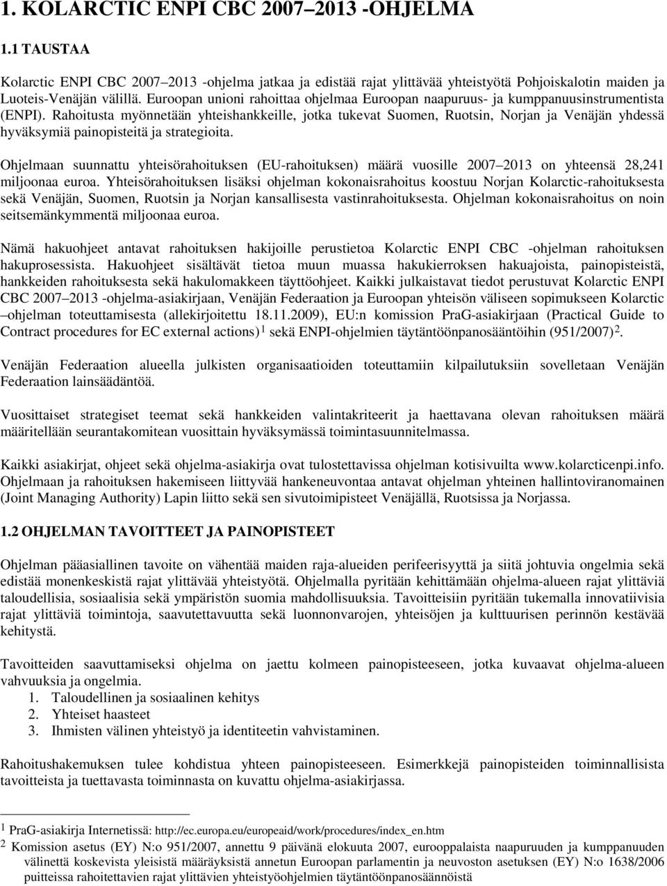 Rahoitusta myönnetään yhteishankkeille, jotka tukevat Suomen, Ruotsin, Norjan ja Venäjän yhdessä hyväksymiä painopisteitä ja strategioita.
