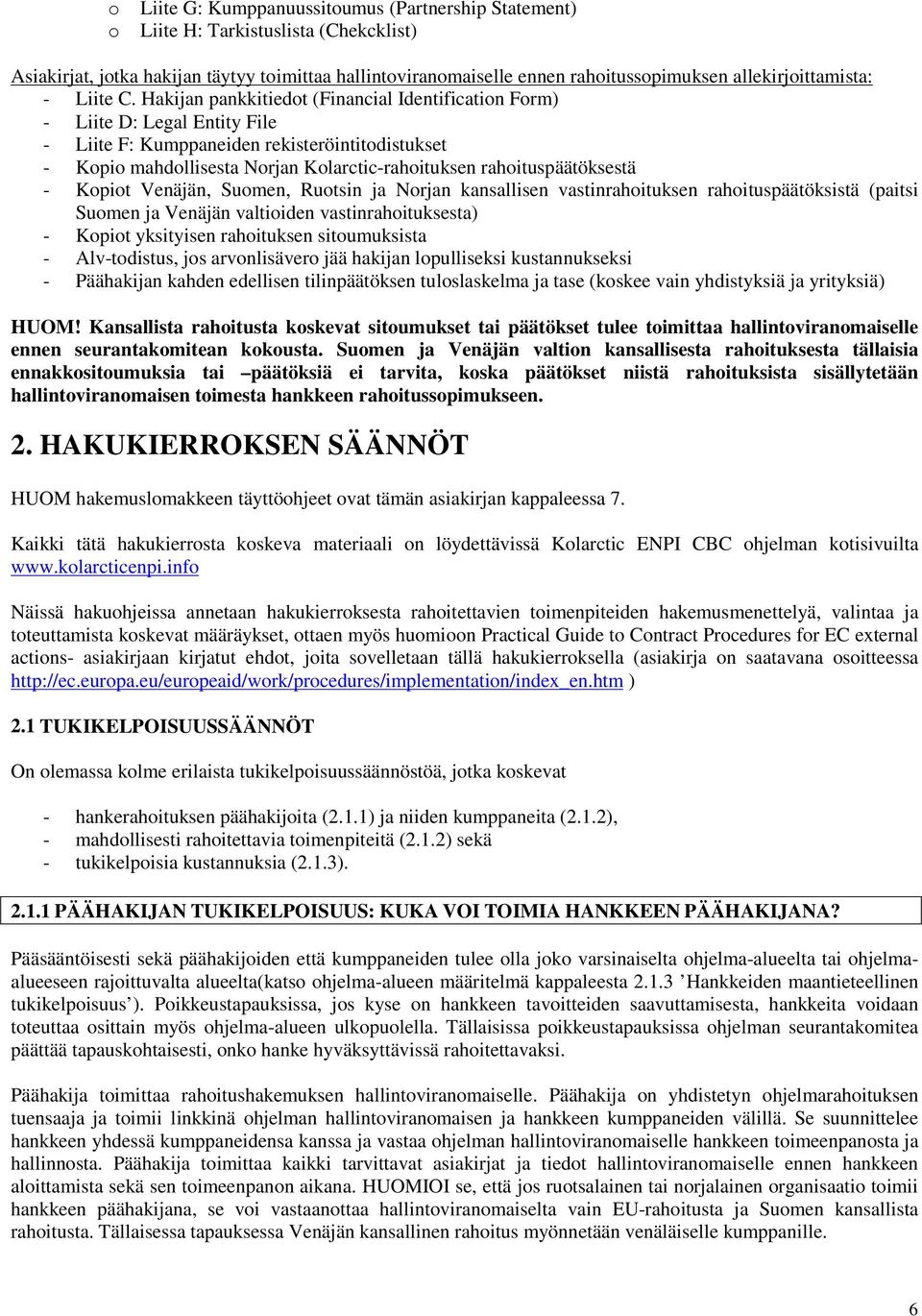 Hakijan pankkitiedot (Financial Identification Form) - Liite D: Legal Entity File - Liite F: Kumppaneiden rekisteröintitodistukset - Kopio mahdollisesta Norjan Kolarctic-rahoituksen