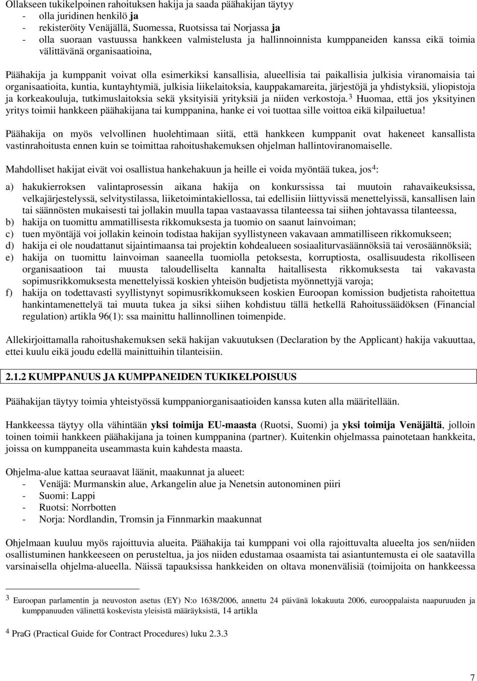 viranomaisia tai organisaatioita, kuntia, kuntayhtymiä, julkisia liikelaitoksia, kauppakamareita, järjestöjä ja yhdistyksiä, yliopistoja ja korkeakouluja, tutkimuslaitoksia sekä yksityisiä yrityksiä