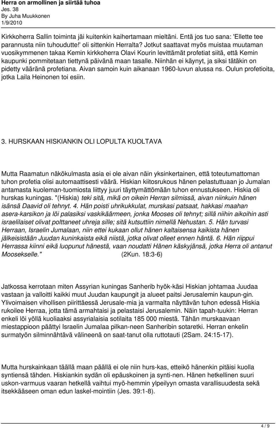 Niinhän ei käynyt, ja siksi tätäkin on pidetty vääränä profetiana. Aivan samoin kuin aikanaan 1960-luvun alussa ns. Oulun profetioita, jotka Laila Heinonen toi esiin. 3.