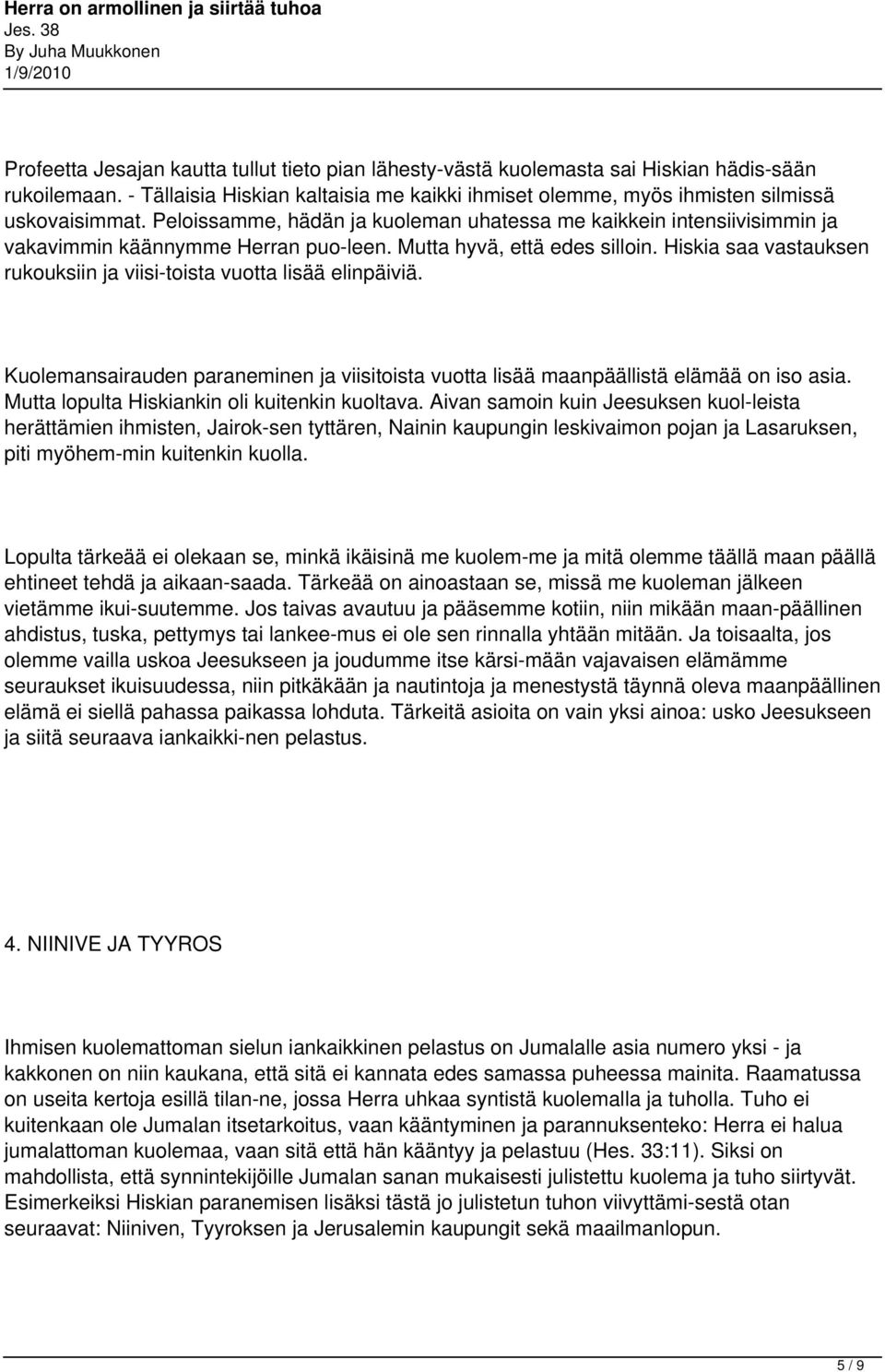 Hiskia saa vastauksen rukouksiin ja viisi toista vuotta lisää elinpäiviä. Kuolemansairauden paraneminen ja viisitoista vuotta lisää maanpäällistä elämää on iso asia.