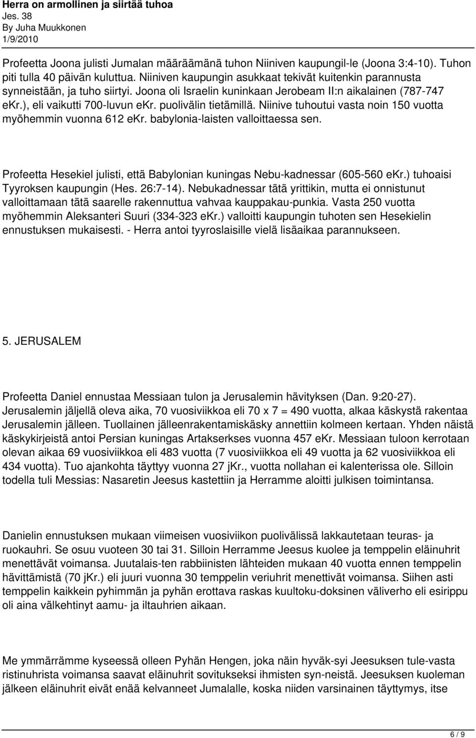 puolivälin tietämillä. Niinive tuhoutui vasta noin 150 vuotta myöhemmin vuonna 612 ekr. babylonia laisten valloittaessa sen.