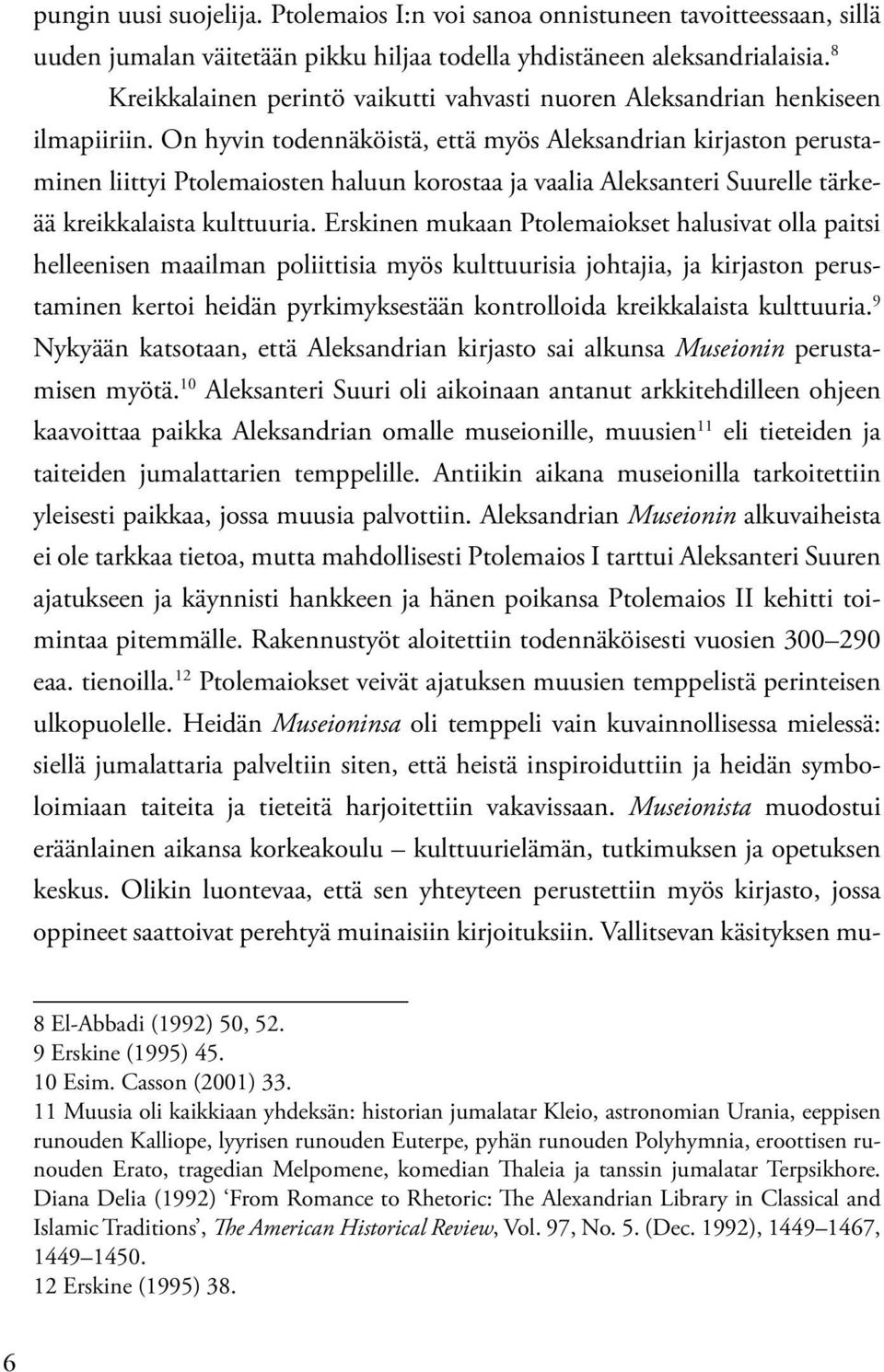 On hyvin todennäköistä, että myös Aleksandrian kirjaston perustaminen liittyi Ptolemaiosten haluun korostaa ja vaalia Aleksanteri Suurelle tärkeää kreikkalaista kulttuuria.