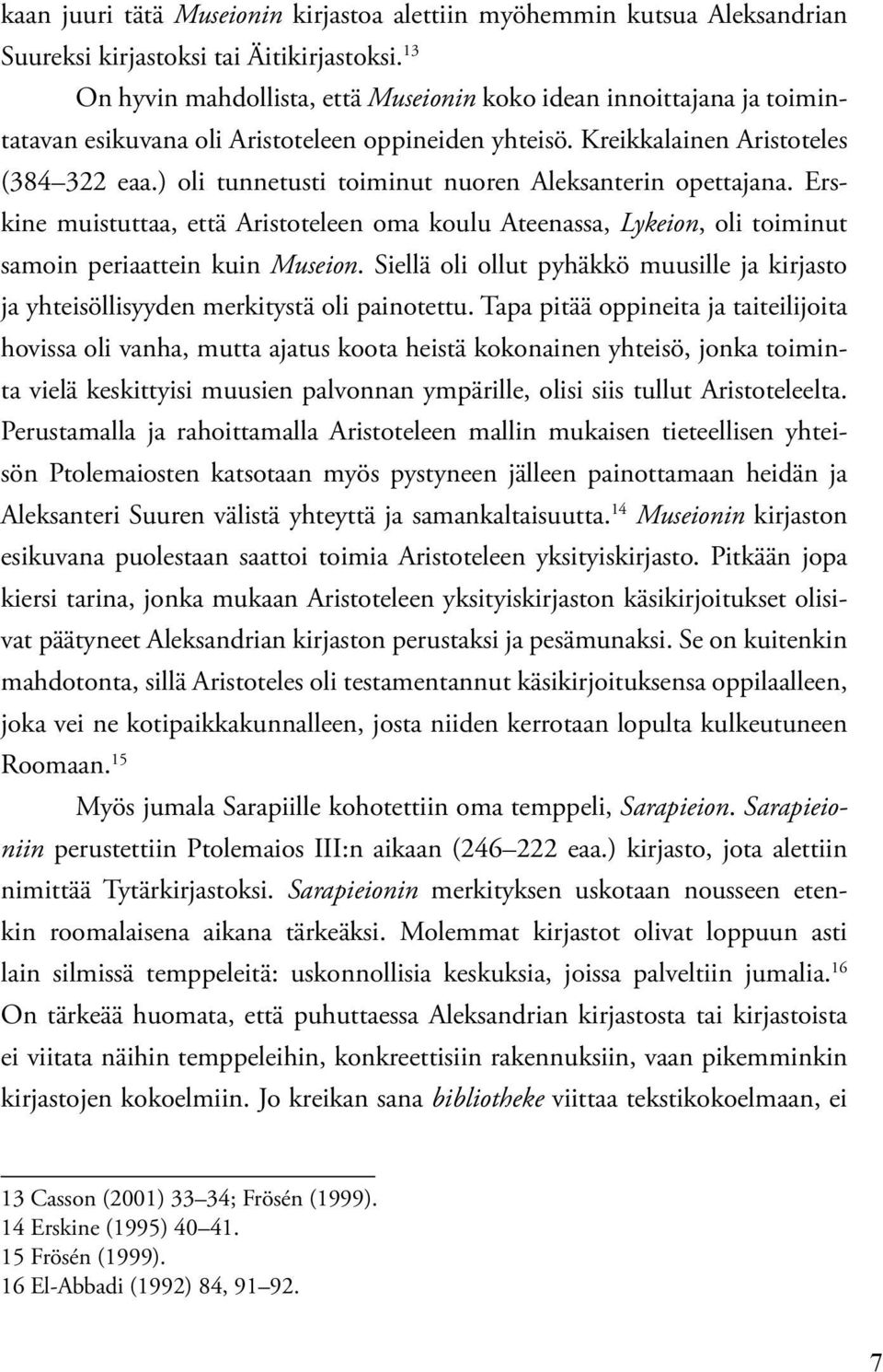 ) oli tunnetusti toiminut nuoren Aleksanterin opettajana. Erskine muistuttaa, että Aristoteleen oma koulu Ateenassa, Lykeion, oli toiminut samoin periaattein kuin Museion.