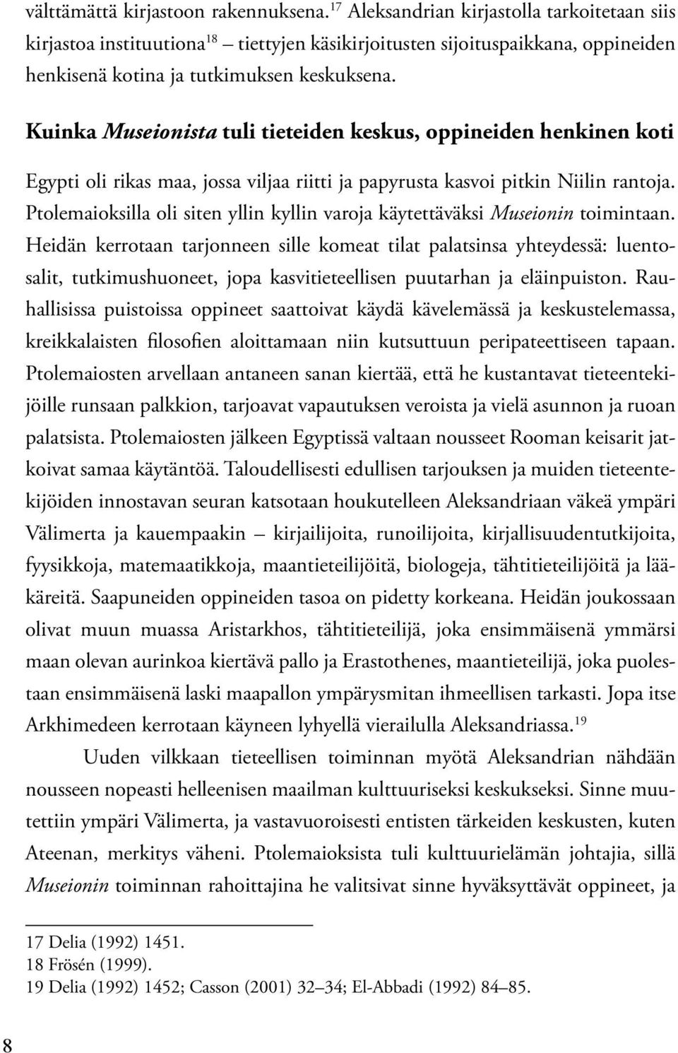 Kuinka Museionista tuli tieteiden keskus, oppineiden henkinen koti Egypti oli rikas maa, jossa viljaa riitti ja papyrusta kasvoi pitkin Niilin rantoja.