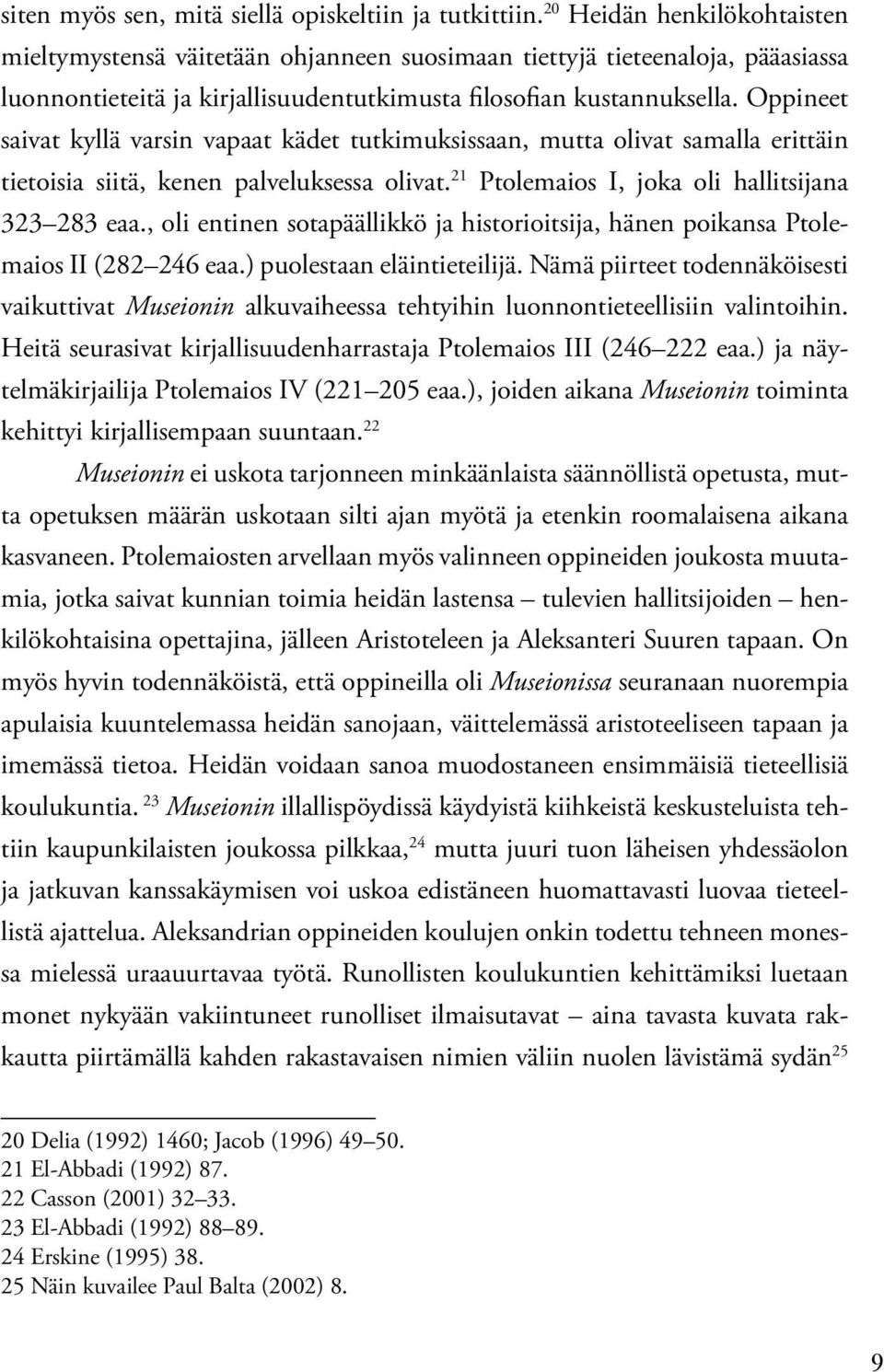 Oppineet saivat kyllä varsin vapaat kädet tutkimuksissaan, mutta olivat samalla erittäin tietoisia siitä, kenen palveluksessa olivat. 21 Ptolemaios I, joka oli hallitsijana 323 283 eaa.
