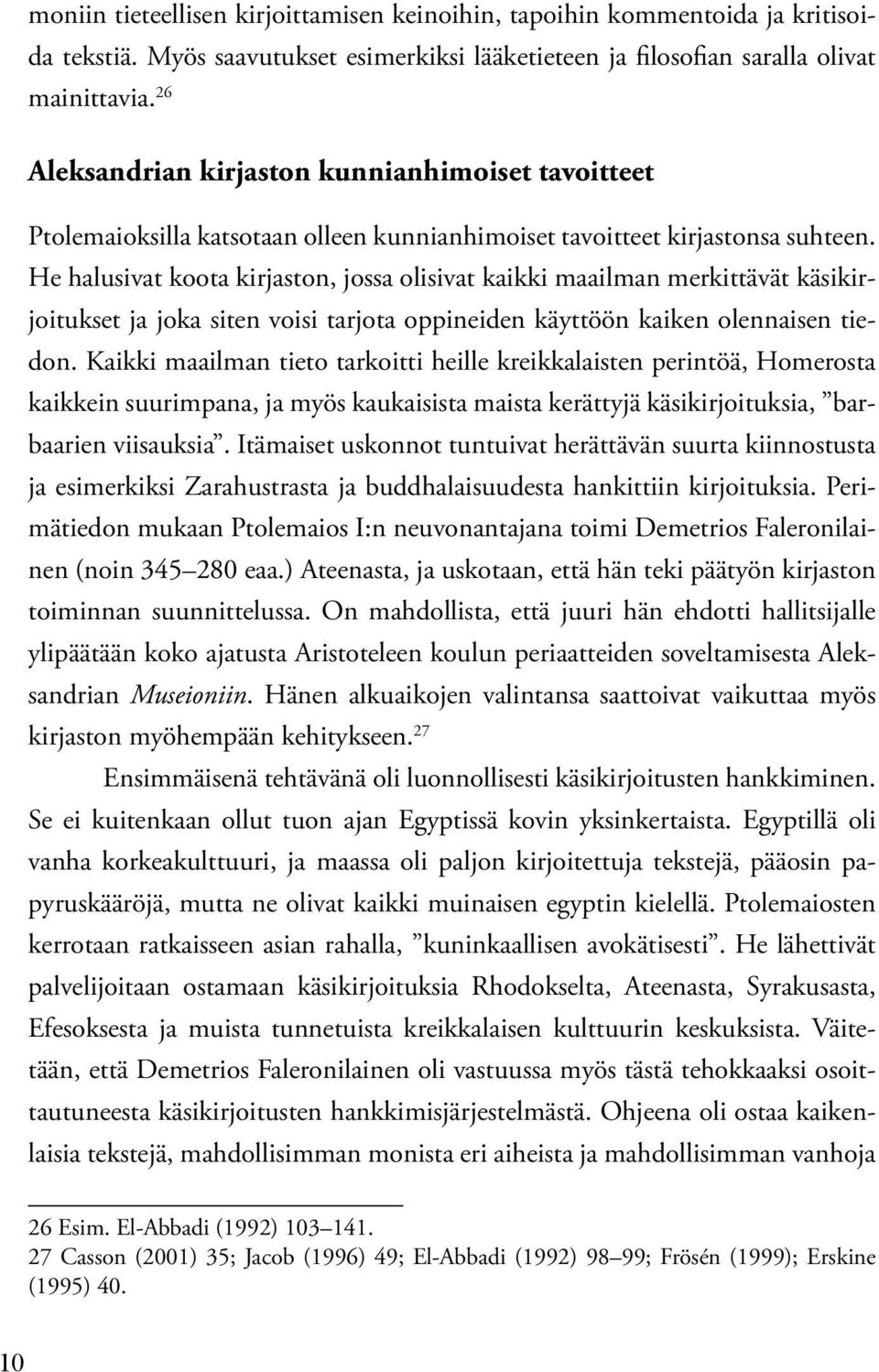 He halusivat koota kirjaston, jossa olisivat kaikki maailman merkittävät käsikirjoitukset ja joka siten voisi tarjota oppineiden käyttöön kaiken olennaisen tiedon.