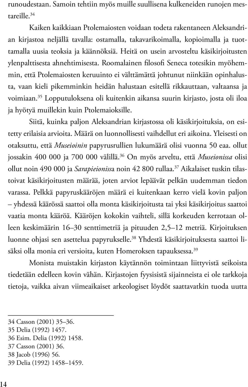 Heitä on usein arvosteltu käsikirjoitusten ylenpalttisesta ahnehtimisesta.