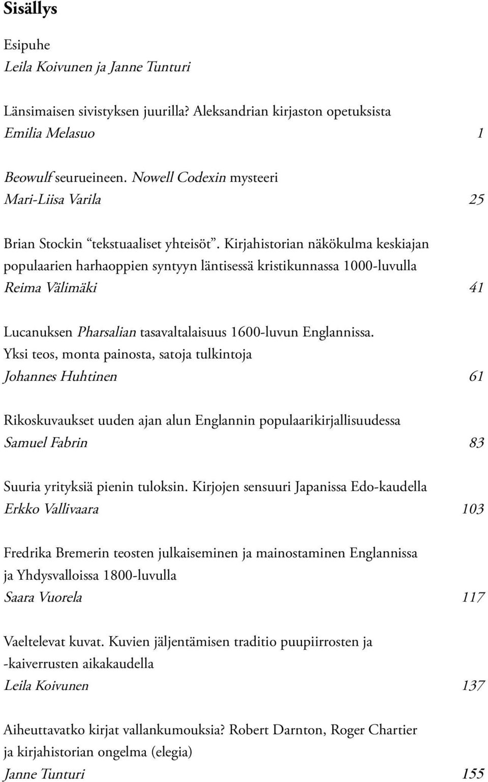Kirjahistorian näkökulma keskiajan populaarien harhaoppien syntyyn läntisessä kristikunnassa 1000-luvulla Reima Välimäki 41 Lucanuksen Pharsalian tasavaltalaisuus 1600-luvun Englannissa.
