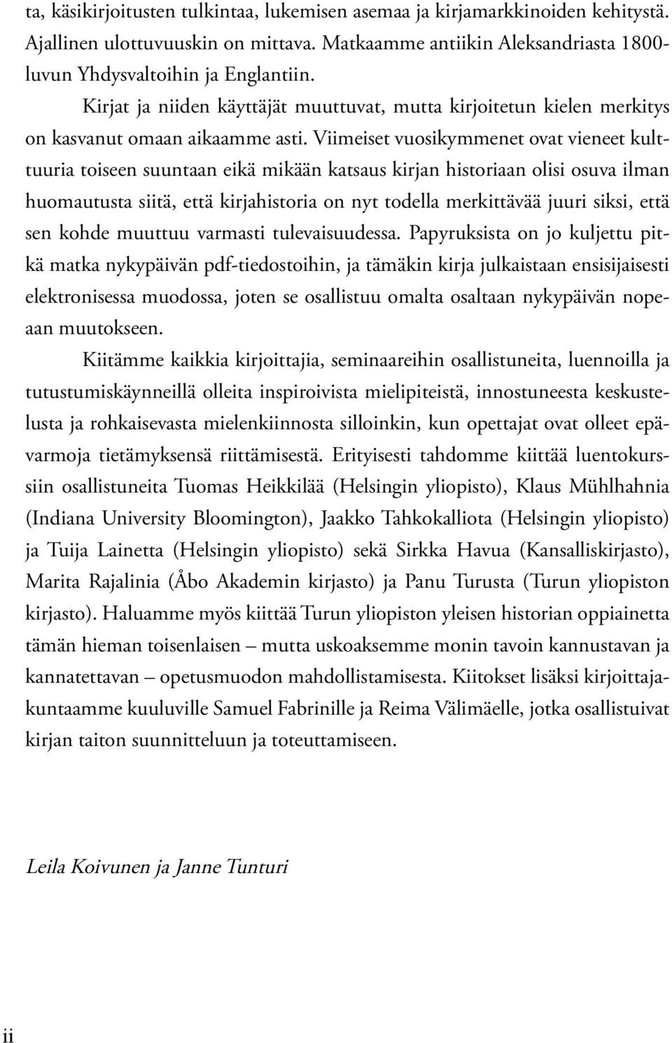 Viimeiset vuosikymmenet ovat vieneet kulttuuria toiseen suuntaan eikä mikään katsaus kirjan historiaan olisi osuva ilman huomautusta siitä, että kirjahistoria on nyt todella merkittävää juuri siksi,