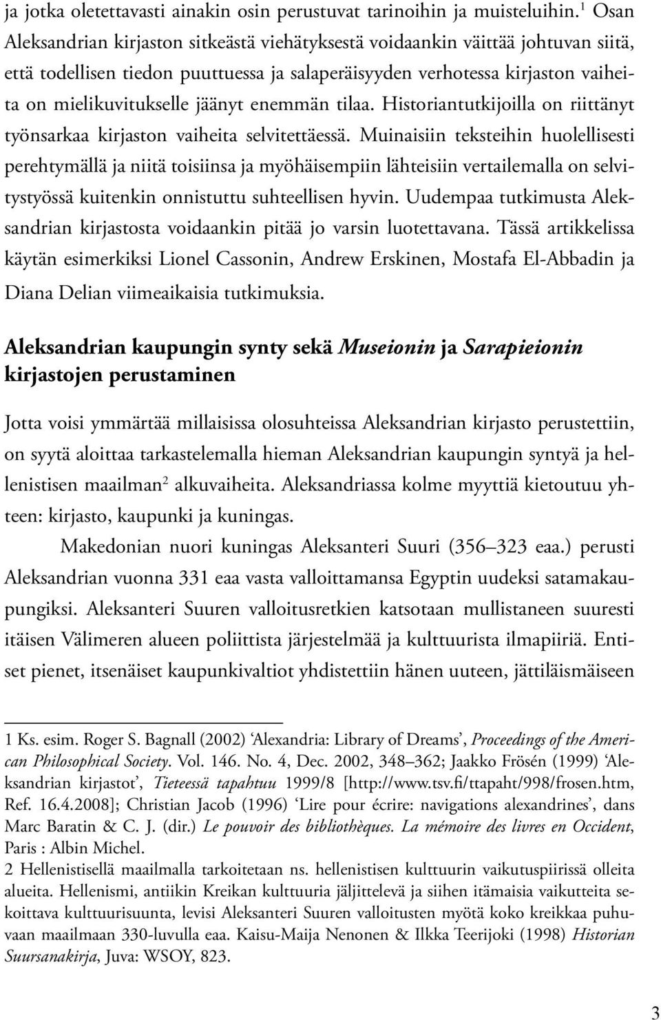 enemmän tilaa. Historiantutkijoilla on riittänyt työnsarkaa kirjaston vaiheita selvitettäessä.
