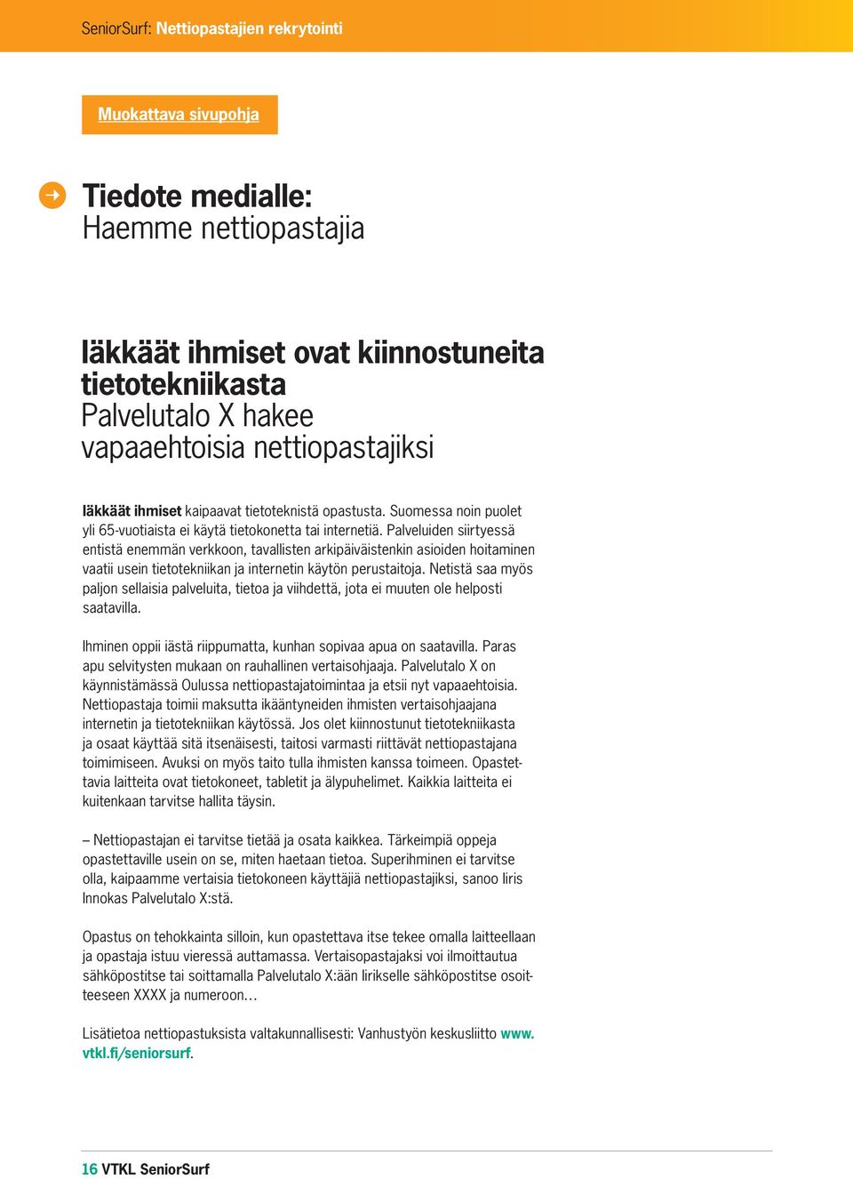 Palveluiden siirtyessä entistä enemmän verkkoon, tavallisten arkipäiväistenkin asioiden hoitaminen vaatii usein tietotekniikan ja internetin käytön perustaitoja.