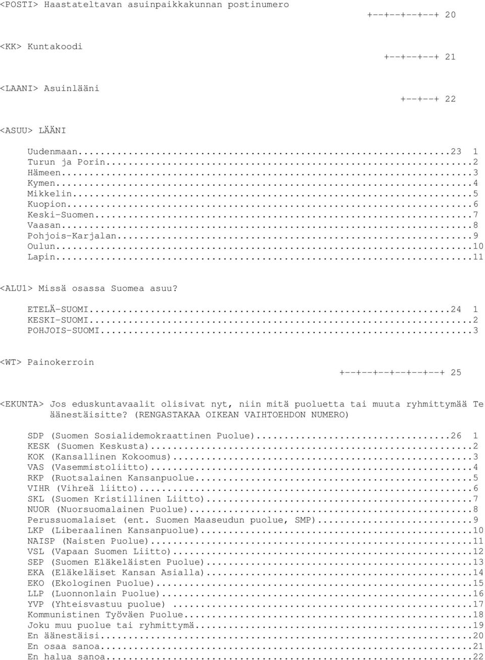 ..3 <WT> Painokerroin +--+--+--+--+--+--+ 25 <EKUNTA> Jos eduskuntavaalit olisivat nyt, niin mitä puoluetta tai muuta ryhmittymää Te äänestäisitte?