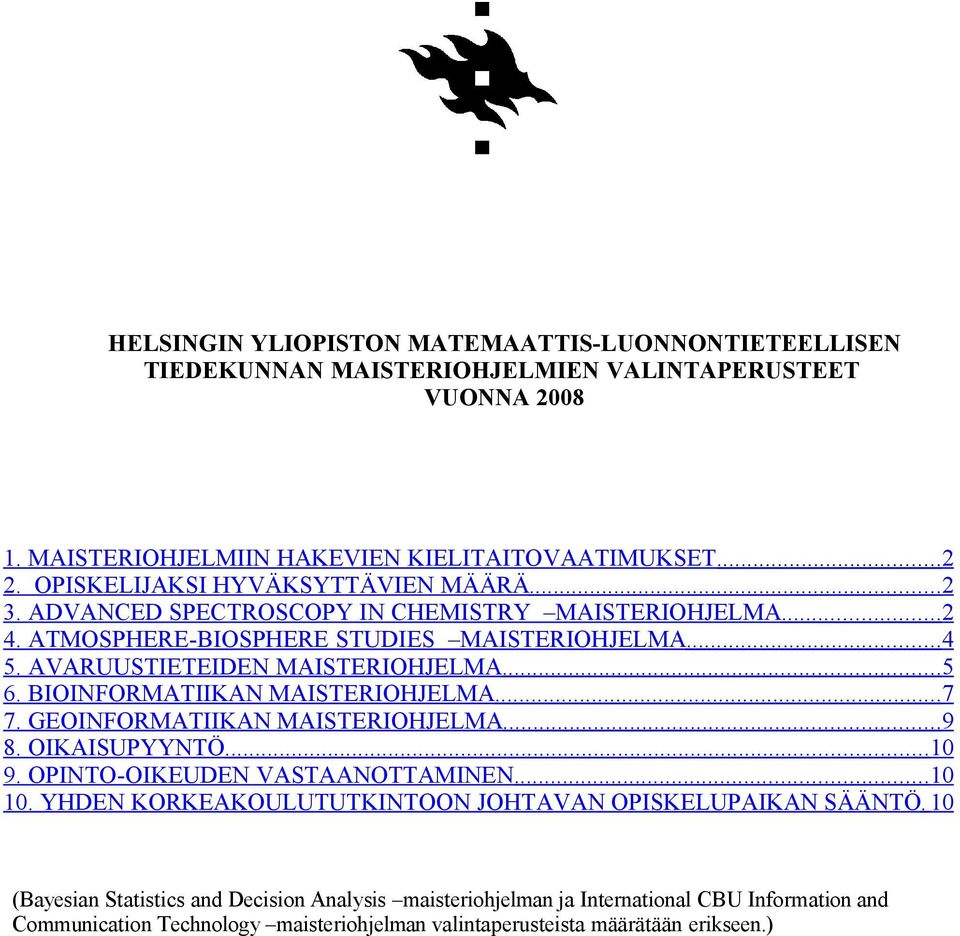 ..5 6. BIOINFORMATIIKAN MAISTERIOHJELMA... 7 7. GEOINFORMATIIKAN MAISTERIOHJELMA...9 8. OIKAISUPYYNTÖ...10 9. OPINTO-OIKEUDEN VASTAANOTTAMINEN...10 10.