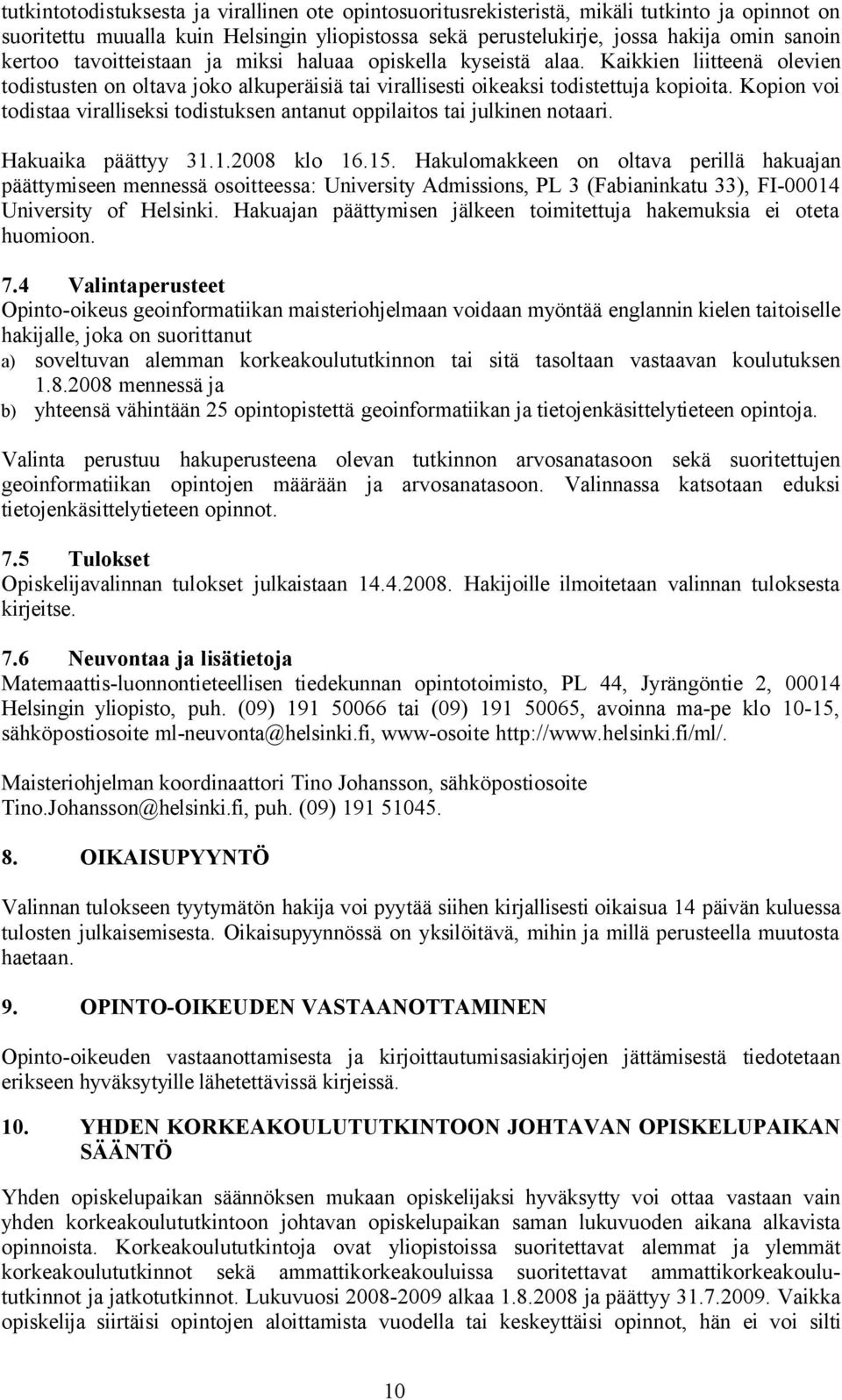 Kopion voi todistaa viralliseksi todistuksen antanut oppilaitos tai julkinen notaari. Hakuaika päättyy 31.1.2008 klo 16.15.