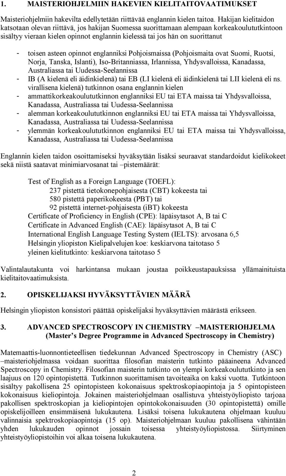 asteen opinnot englanniksi Pohjoismaissa (Pohjoismaita ovat Suomi, Ruotsi, Norja, Tanska, Islanti), Iso-Britanniassa, Irlannissa, Yhdysvalloissa, Kanadassa, Australiassa tai Uudessa-Seelannissa - IB