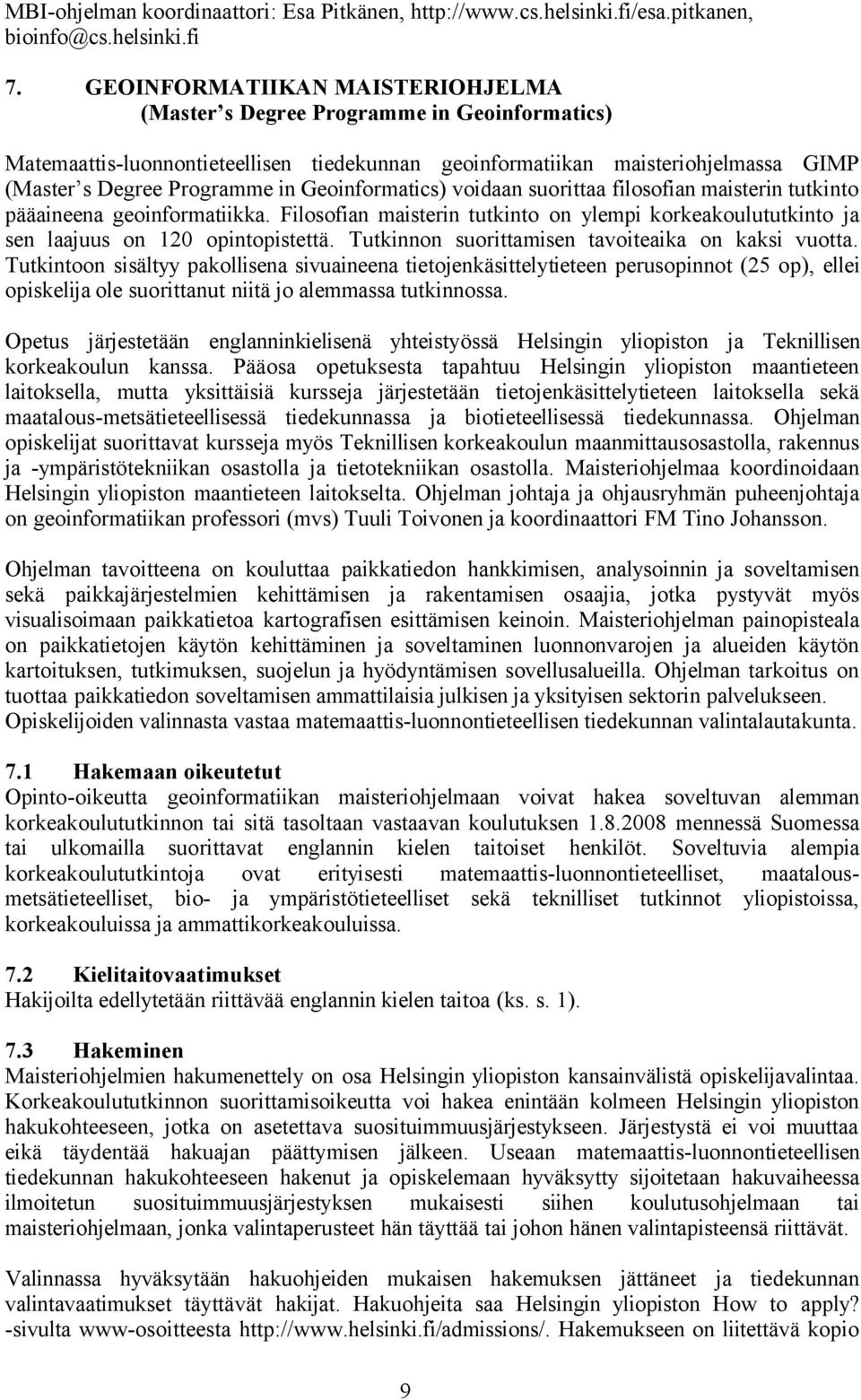 Geoinformatics) voidaan suorittaa filosofian maisterin tutkinto pääaineena geoinformatiikka. Filosofian maisterin tutkinto on ylempi korkeakoulututkinto ja sen laajuus on 120 opintopistettä.