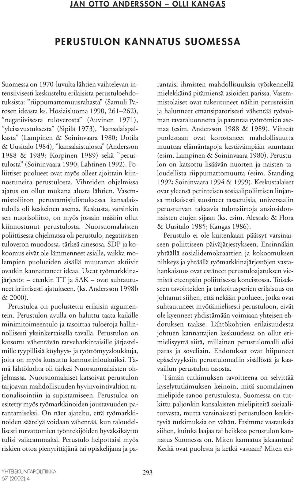 Hosiaisluoma 1990, 261 262), negatiivisesta tuloverosta (Auvinen 1971), yleisavustuksesta (Sipilä 1973), kansalaispalkasta (Lampinen & Soininvaara 1980; Uotila & Uusitalo 1984), kansalaistulosta