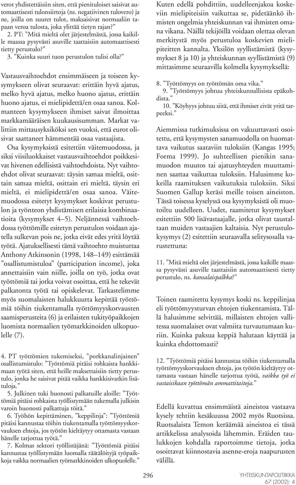 PT: Mitä mieltä olet järjestelmästä, jossa kaikille maassa pysyvästi asuville taattaisiin automaattisesti tietty perustulo? 3. Kuinka suuri tuon perustulon tulisi olla?