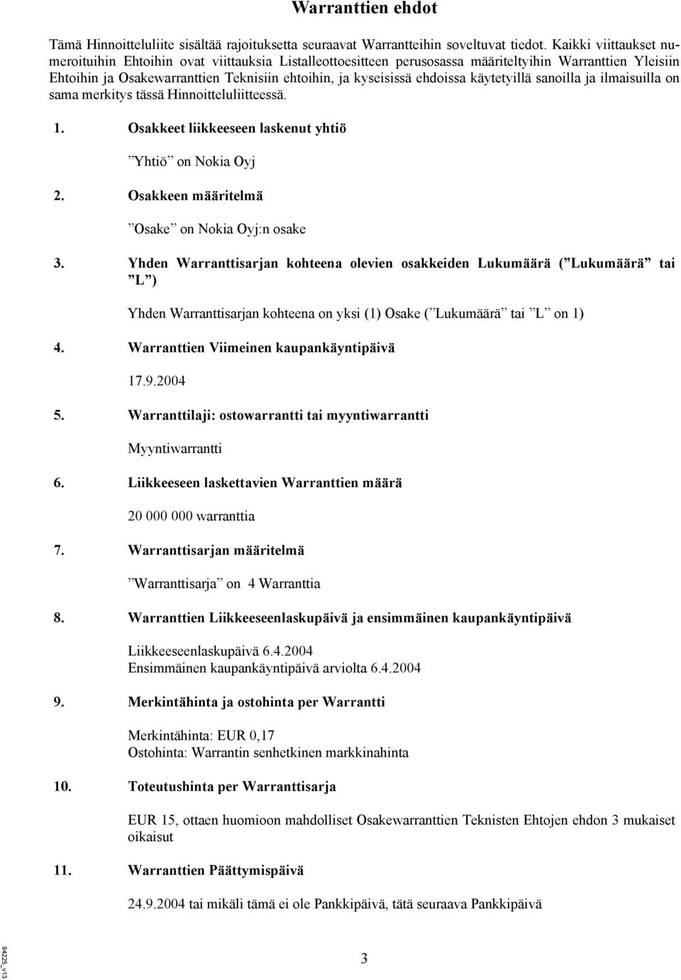 käytetyillä sanoilla ja ilmaisuilla on sama merkitys tässä Hinnoitteluliitteessä. 1. Osakkeet liikkeeseen laskenut yhtiö Yhtiö on Nokia Oyj 2. Osakkeen määritelmä Osake on Nokia Oyj:n osake 3.