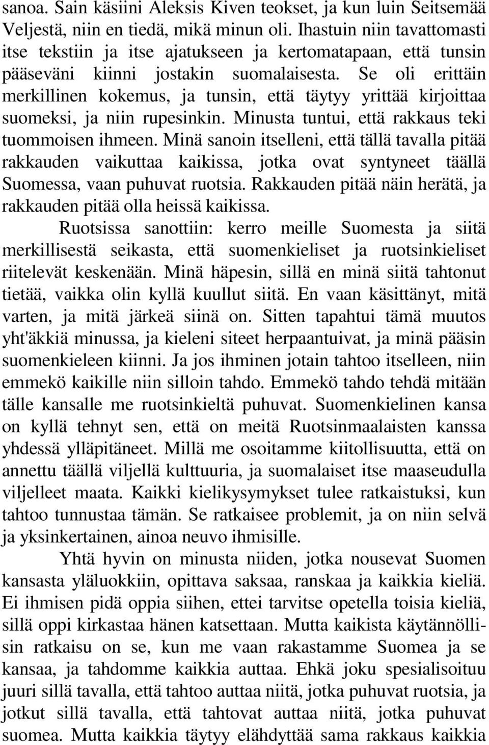 Se oli erittäin merkillinen kokemus, ja tunsin, että täytyy yrittää kirjoittaa suomeksi, ja niin rupesinkin. Minusta tuntui, että rakkaus teki tuommoisen ihmeen.