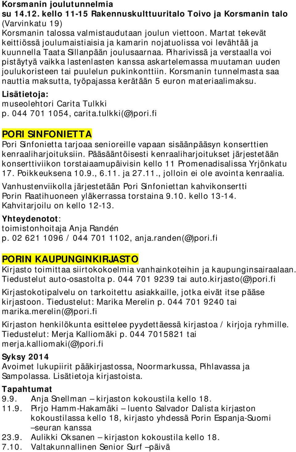 Piharivissä ja verstaalla voi pistäytyä vaikka lastenlasten kanssa askartelemassa muutaman uuden joulukoristeen tai puulelun pukinkonttiin.