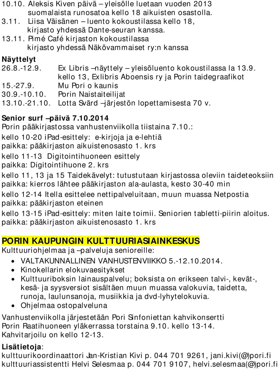 -27.9. Mu Pori o kaunis 30.9.-10.10. Porin Naistaiteilijat 13.10.-21.10. Lotta Svärd järjestön lopettamisesta 70 v. Senior surf päivä 7.10.2014 Porin pääkirjastossa vanhustenviikolla tiistaina 7.10.: kello 10-20 ipad-esittely: e-kirjoja ja e-lehtiä paikka: pääkirjaston aikuistenosasto 1.