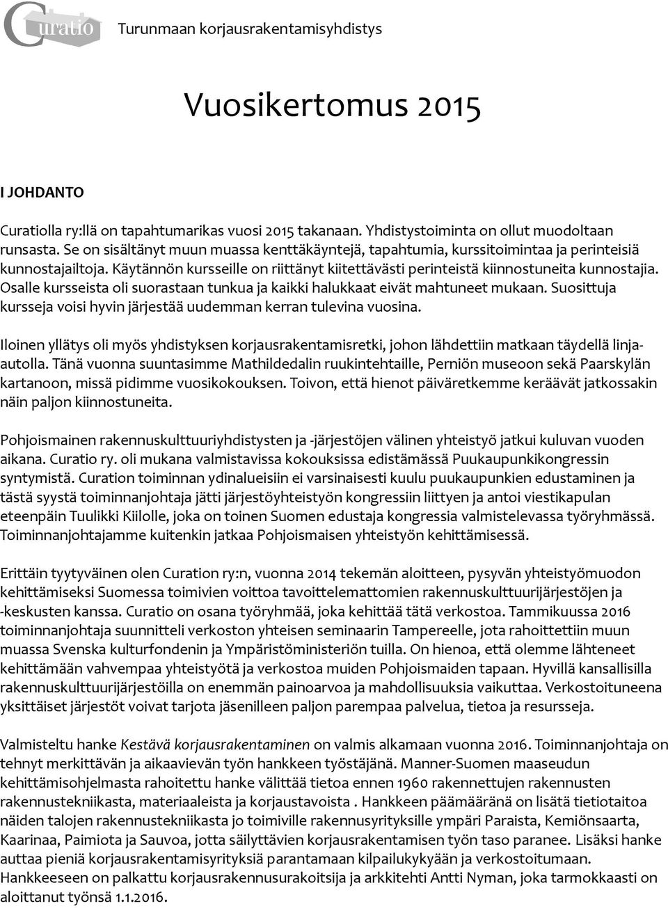 Osalle kursseista oli suorastaan tunkua ja kaikki halukkaat eivät mahtuneet mukaan. Suosittuja kursseja voisi hyvin järjestää uudemman kerran tulevina vuosina.