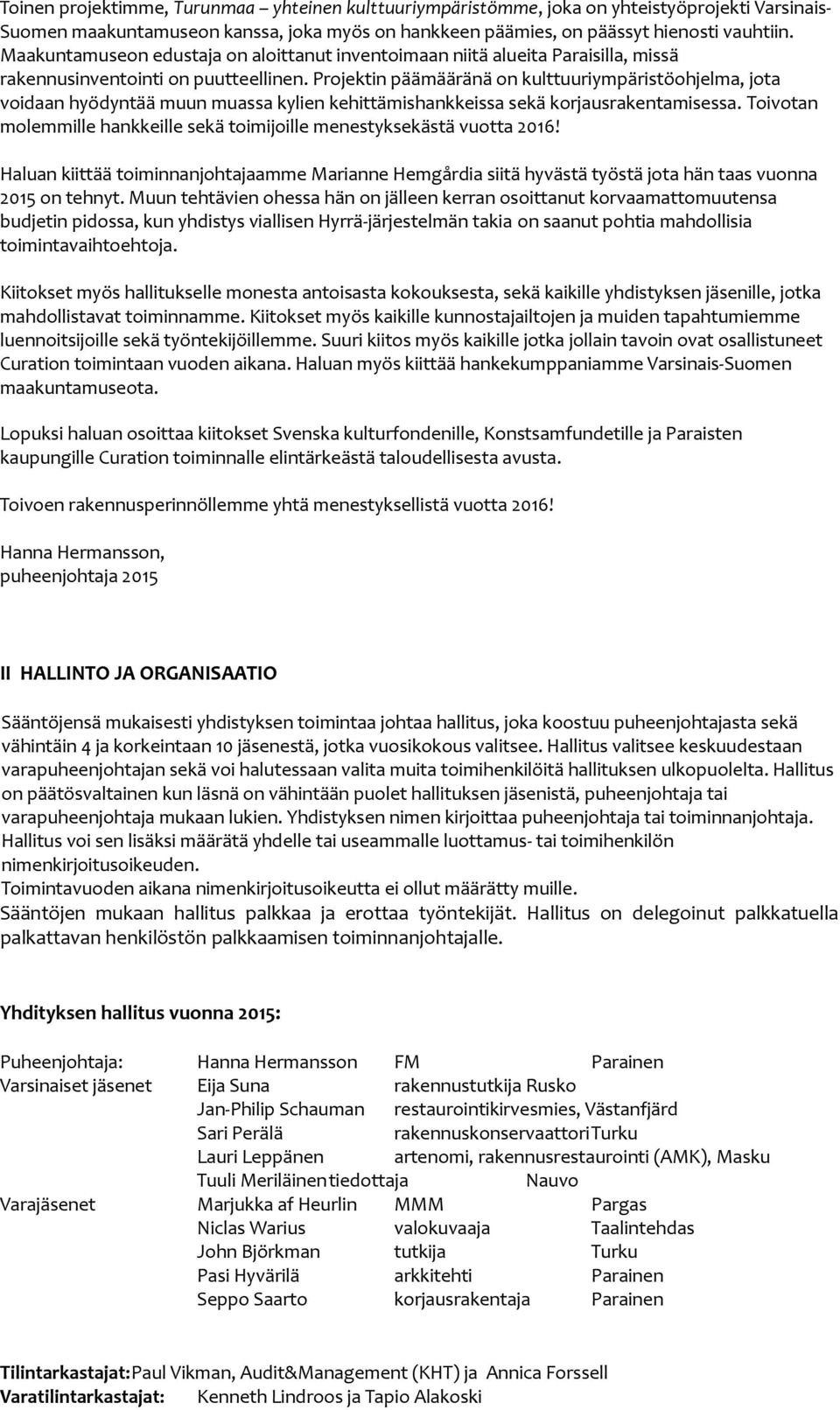 Projektin päämääränä on kulttuuriympäristöohjelma, jota voidaan hyödyntää muun muassa kylien kehittämishankkeissa sekä korjausrakentamisessa.