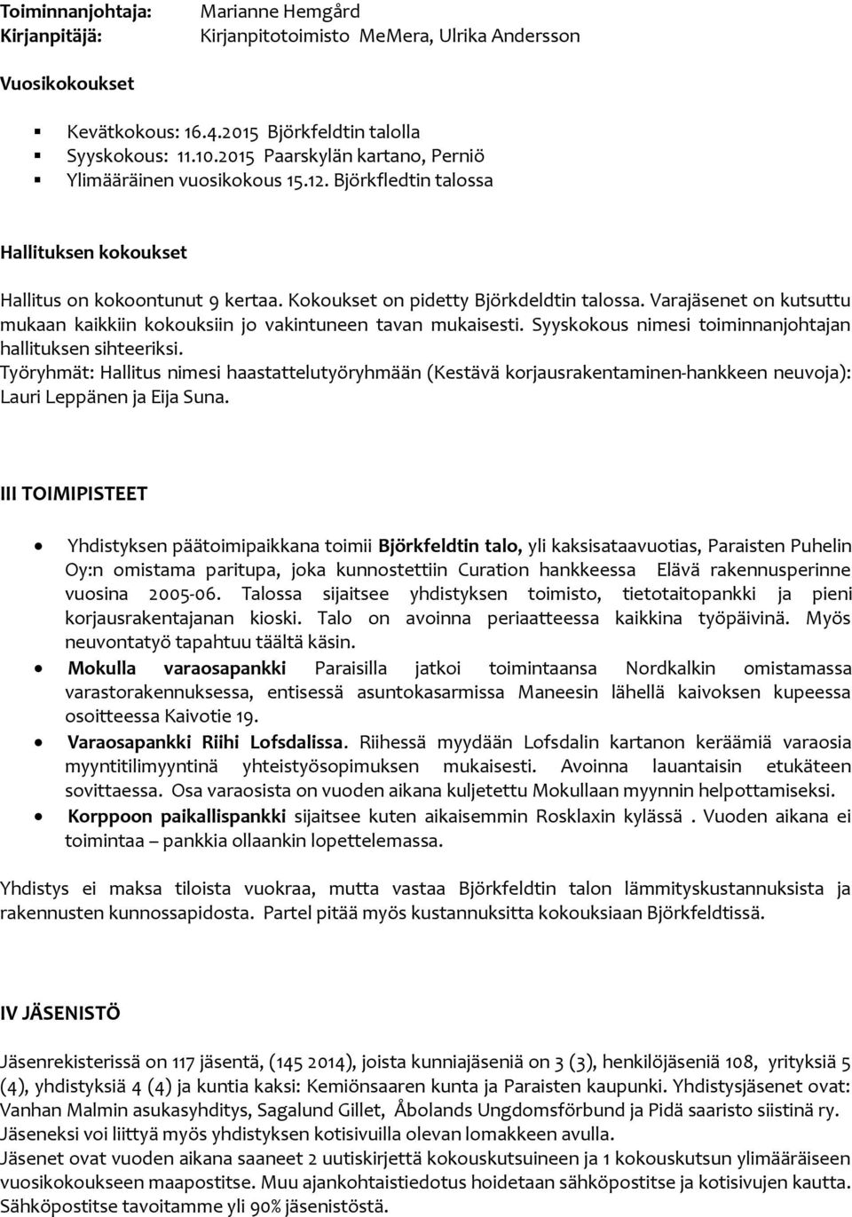 Varajäsenet on kutsuttu mukaan kaikkiin kokouksiin jo vakintuneen tavan mukaisesti. Syyskokous nimesi toiminnanjohtajan hallituksen sihteeriksi.