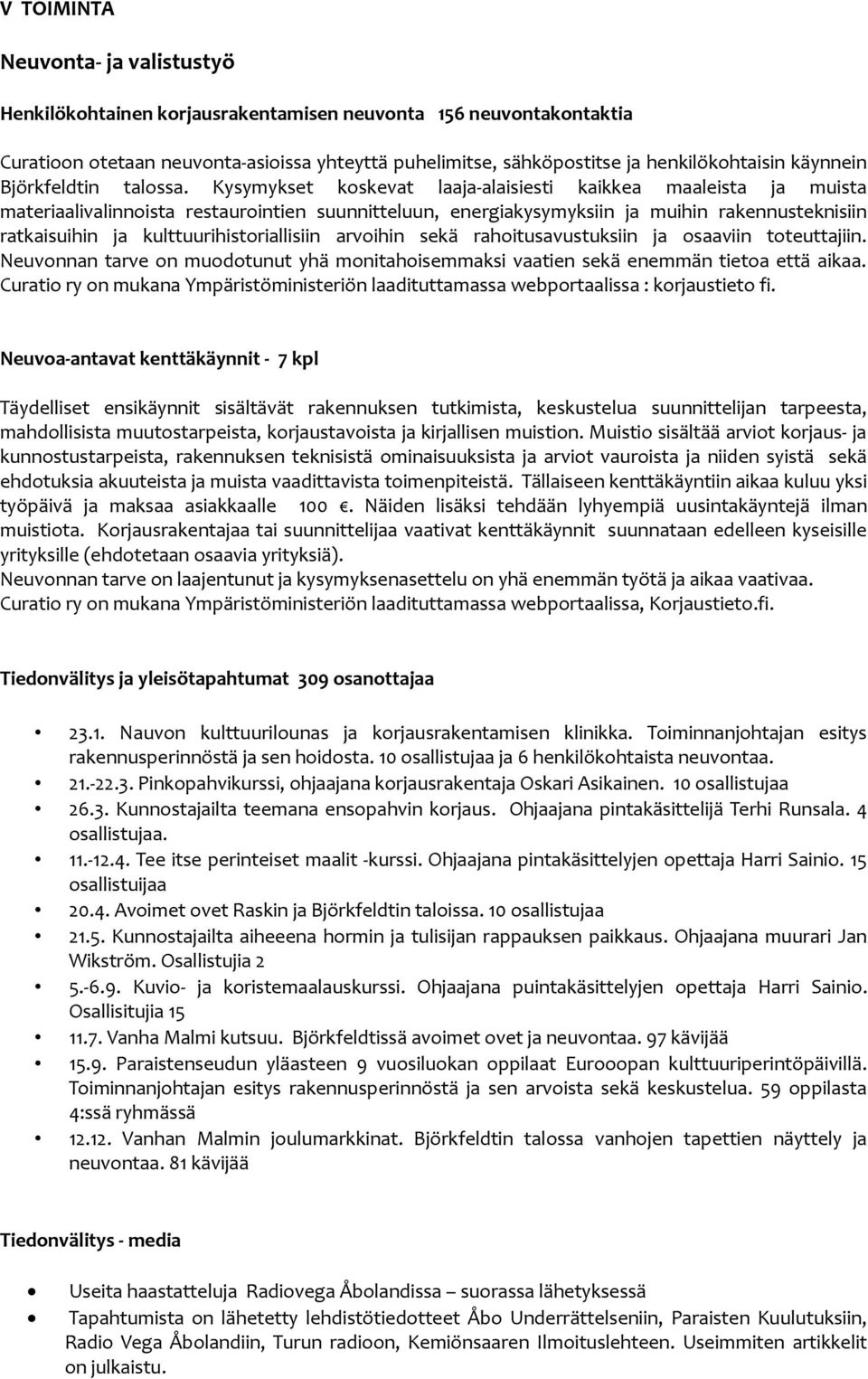 Kysymykset koskevat laaja-alaisiesti kaikkea maaleista ja muista materiaalivalinnoista restaurointien suunnitteluun, energiakysymyksiin ja muihin rakennusteknisiin ratkaisuihin ja