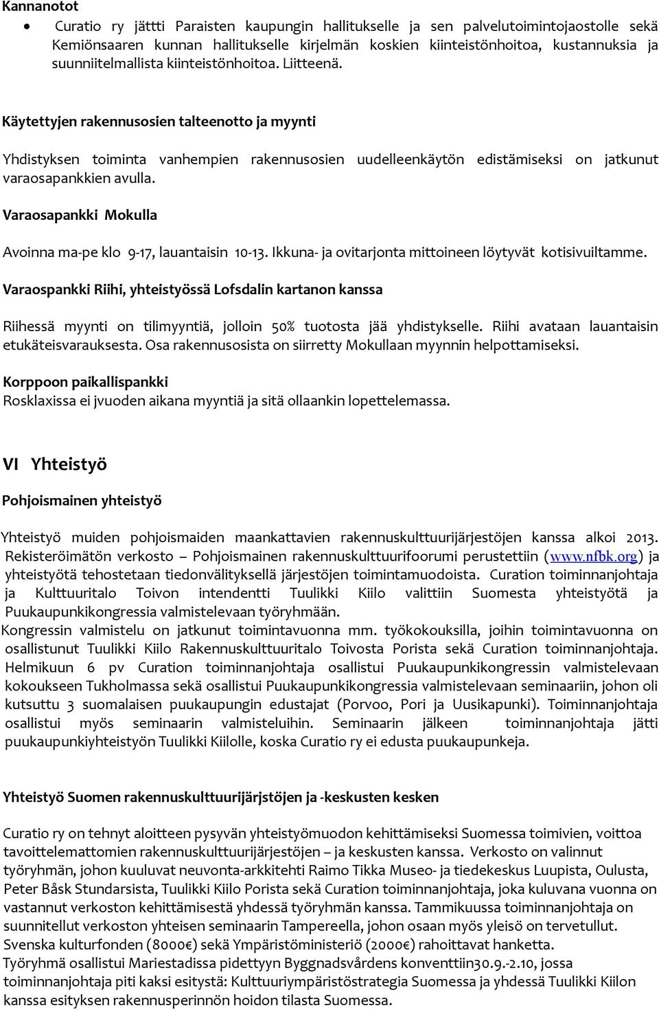 Käytettyjen rakennusosien talteenotto ja myynti Yhdistyksen toiminta vanhempien rakennusosien uudelleenkäytön edistämiseksi on jatkunut varaosapankkien avulla.