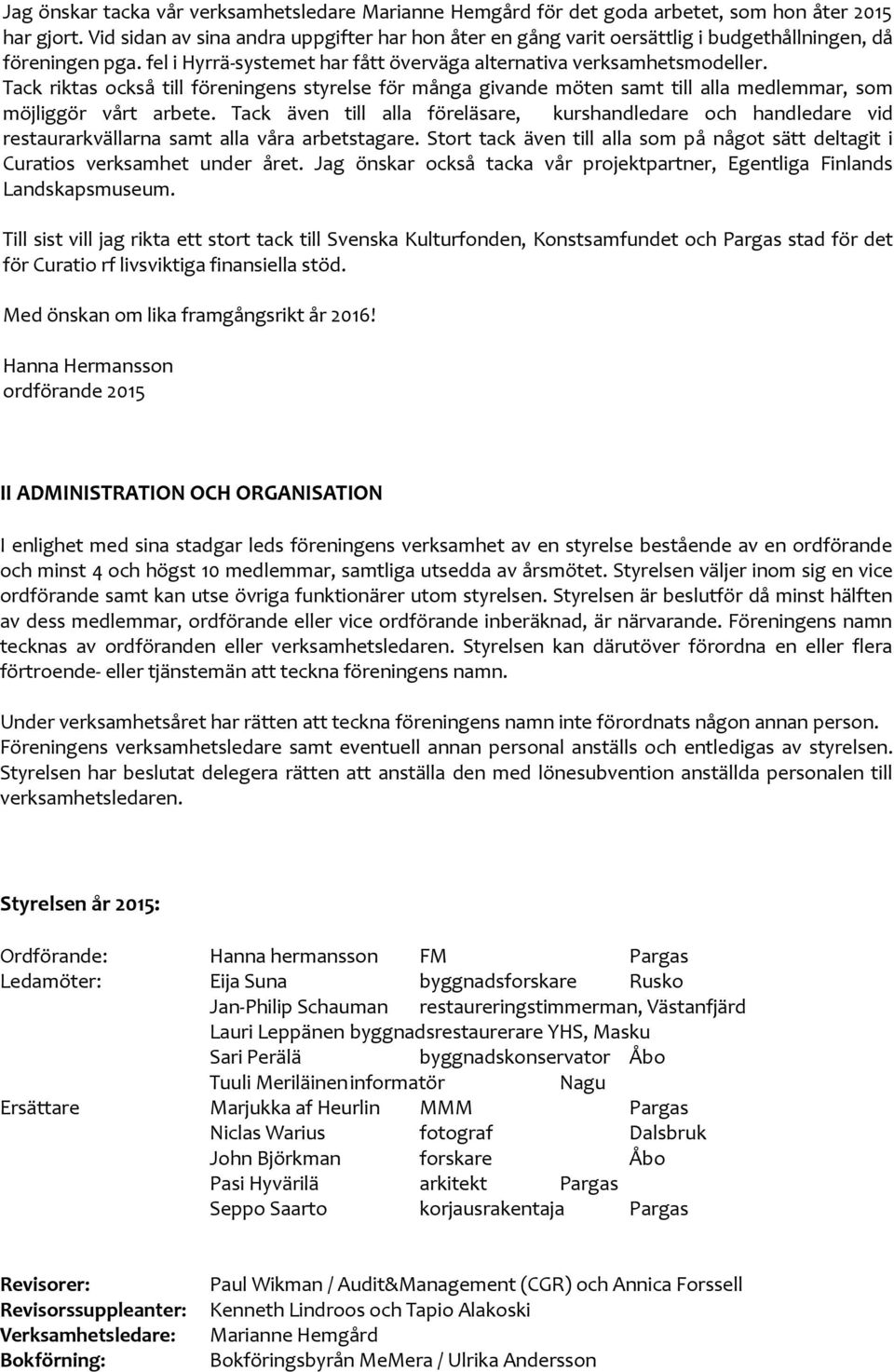 Tack riktas också till föreningens styrelse för många givande möten samt till alla medlemmar, som möjliggör vårt arbete.
